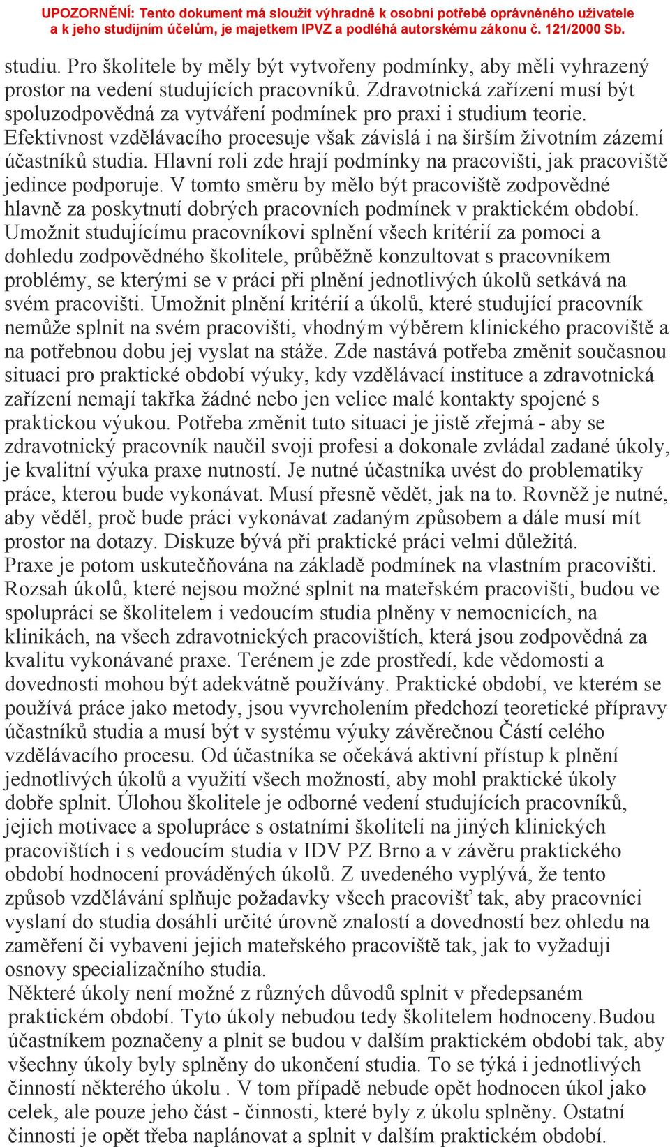 Hlavní roli zde hrají podmínky na pracovišti, jak pracoviště jedince podporuje. V tomto směru by mělo být pracoviště zodpovědné hlavně za poskytnutí dobrých pracovních podmínek v praktickém období.