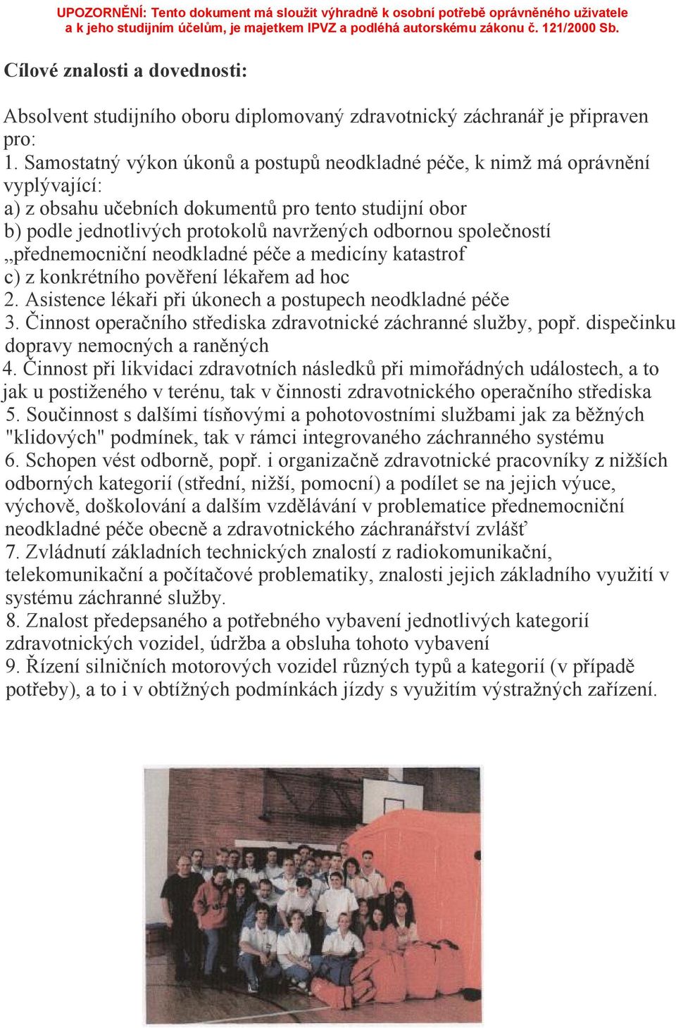 společností přednemocniční neodkladné péče a medicíny katastrof c) z konkrétního pověření lékařem ad hoc 2. Asistence lékaři při úkonech a postupech neodkladné péče 3.