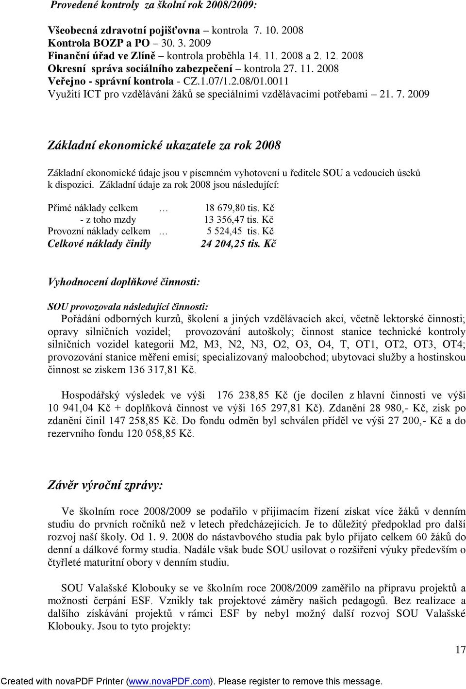 2009 Základní ekonomické ukazatele za rok 2008 Základní ekonomické údaje jsou v písemném vyhotovení u ředitele SOU a vedoucích úseků k dispozici.