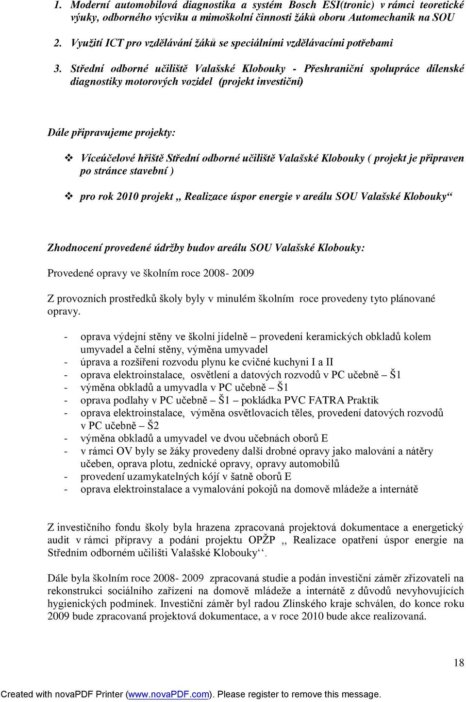 Střední odborné učiliště Valašské Klobouky - Přeshraniční spolupráce dílenské diagnostiky motorových vozidel (projekt investiční) Dále připravujeme projekty: Víceúčelové hřiště Střední odborné