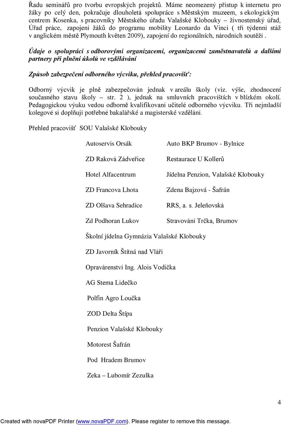 úřad, Úřad práce, zapojení žáků do programu mobility Leonardo da Vinci ( tří týdenní stáž v anglickém městě Plymouth květen 2009), zapojení do regionálních, národních soutěží.