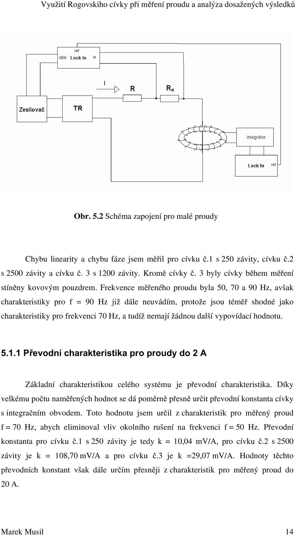 Frekvence meného proudu byla 50, 70 a 90 Hz, avšak charakteristiky pro f = 90 Hz již dále neuvádím, protože jsou tém shodné jako charakteristiky pro frekvenci 70 Hz, a tudíž nemají žádnou další