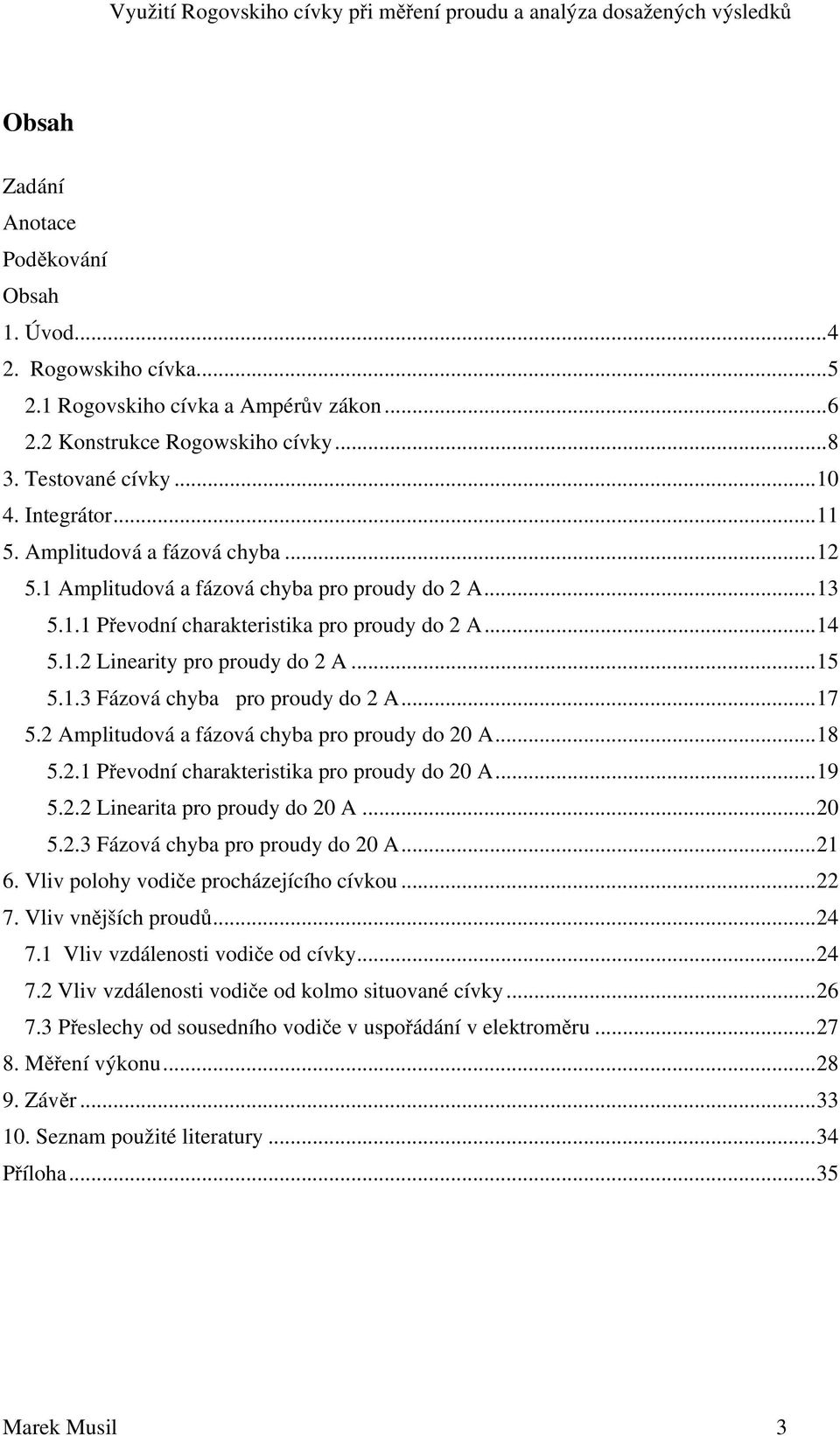 ..17 5. Amplitudová a fázová chyba pro proudy do 0 A...18 5..1 Pevodní charakteristika pro proudy do 0 A...19 5.. Linearita pro proudy do 0 A...0 5..3 Fázová chyba pro proudy do 0 A...1 6.