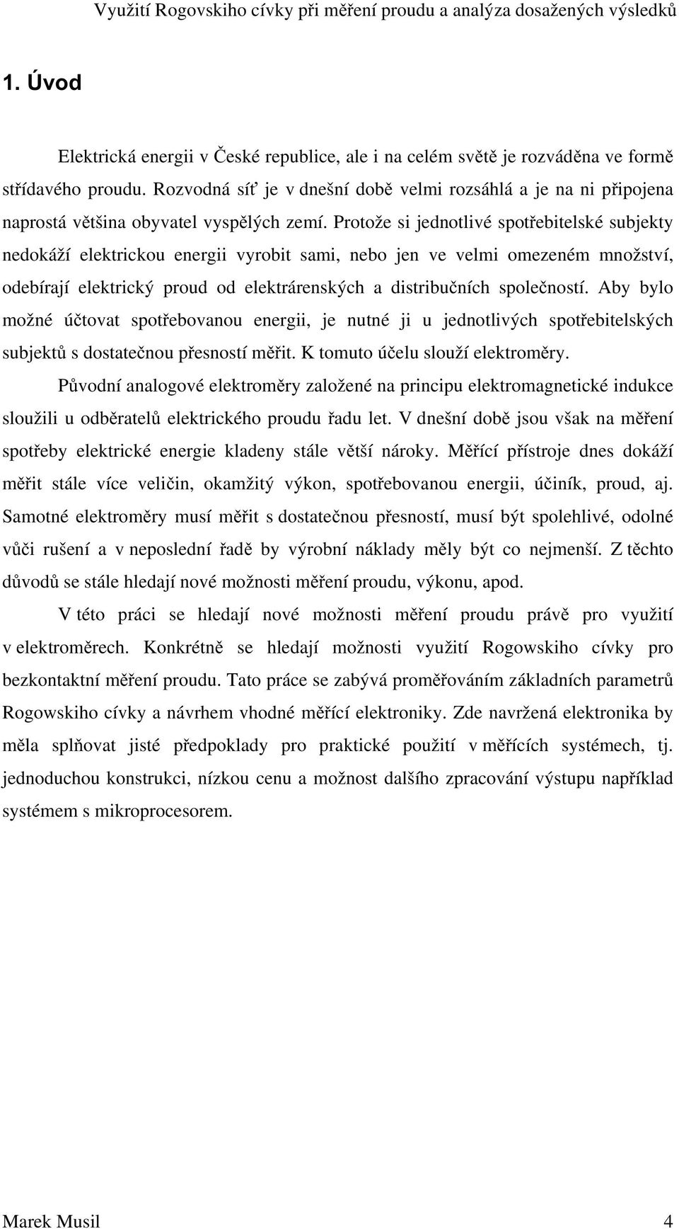 Protože si jednotlivé spotebitelské subjekty nedokáží elektrickou energii vyrobit sami, nebo jen ve velmi omezeném množství, odebírají elektrický proud od elektrárenských a distribuních spoleností.