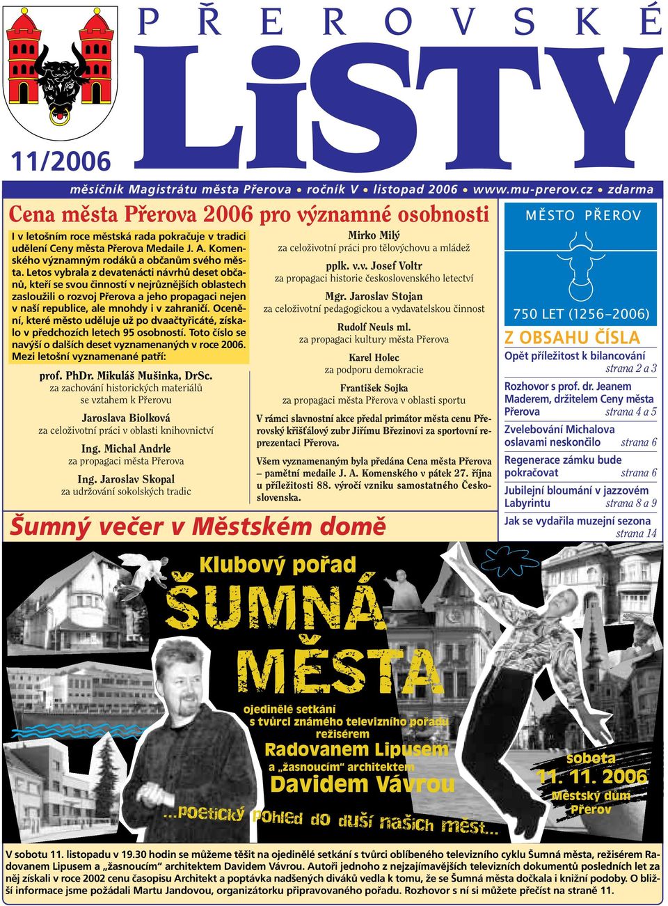 Letos vybrala z devatenácti návrhů deset občanů, kteří se svou činností v nejrůznějších oblastech zasloužili o rozvoj Přerova a jeho propagaci nejen v naší republice, ale mnohdy i v zahraničí.