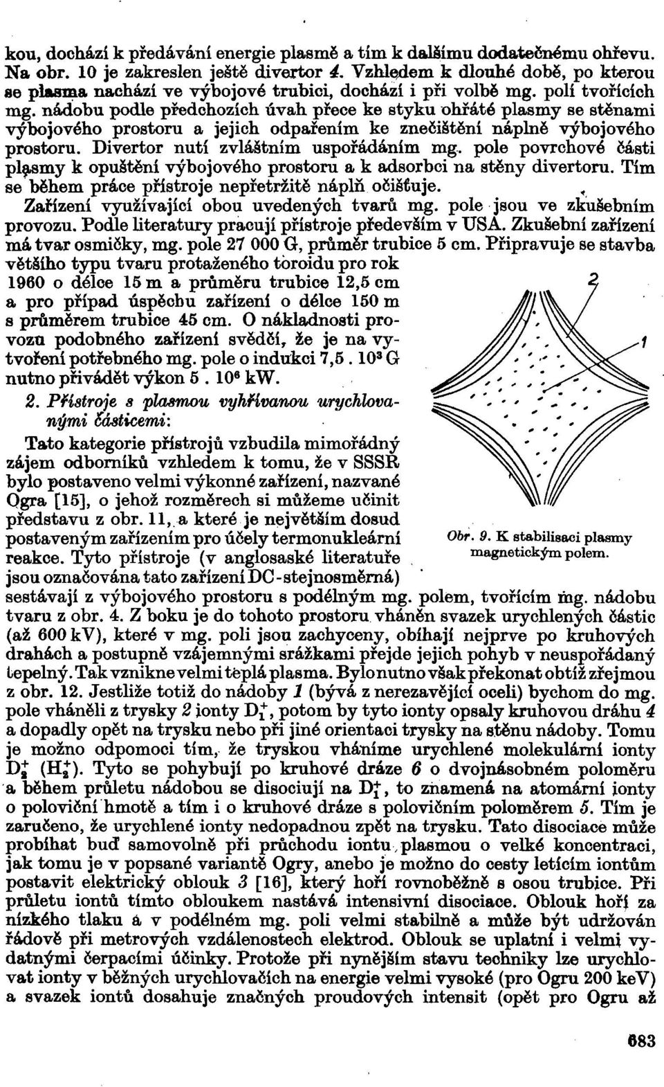 nádobu podle předchozích úvah přece ke styku ohřáté plasmy se stěnami výbojového prostoru a jejich odpařením ke znečištění náplně výbojového prostoru. Divertor nutí zvláštním uspořádáním mg.