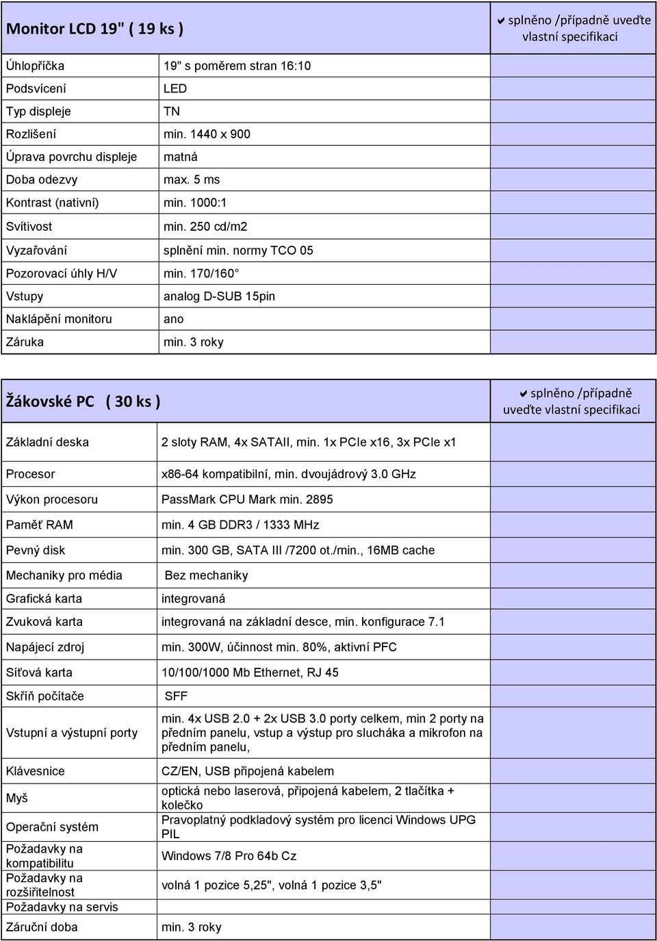 170/160 Vstupy Naklápění monitoru Záruka analog D-SUB 15pin Žákovské PC ( 30 ks ) Základní deska 2 sloty RAM, 4x SATAII, min. 1x PCIe x16, 3x PCIe x1 x86-64 kompatibilní, min. dvoujádrový 3.
