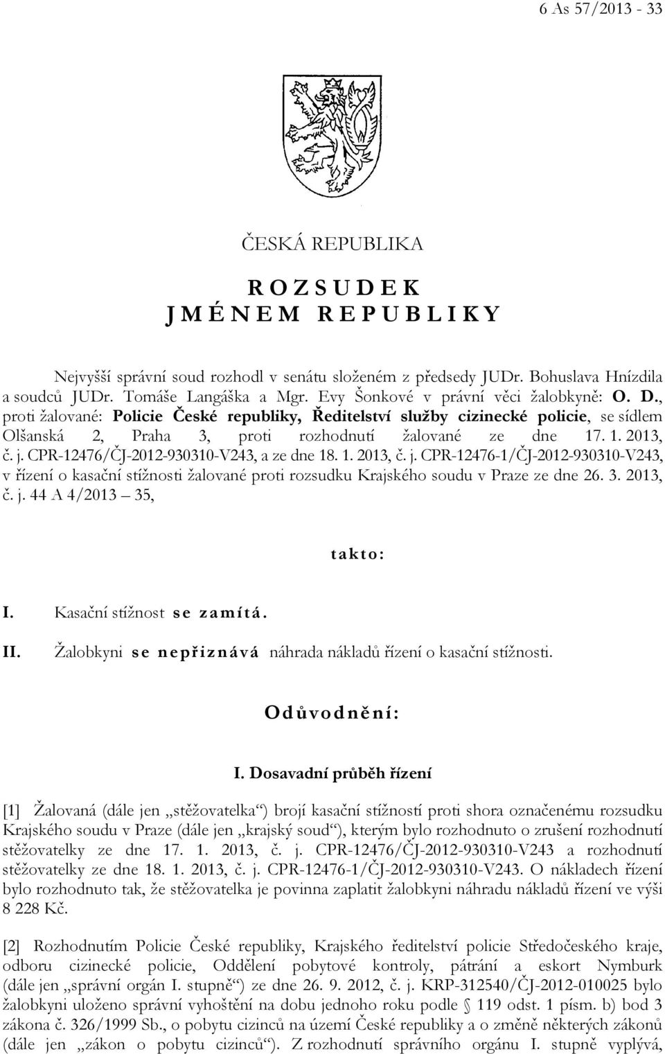 j. CPR-12476/ČJ-2012-930310-V243, a ze dne 18. 1. 2013, č. j. CPR-12476-1/ČJ-2012-930310-V243, v řízení o kasační stížnosti žalované proti rozsudku Krajského soudu v Praze ze dne 26. 3. 2013, č. j. 44 A 4/2013 35, takto: I.