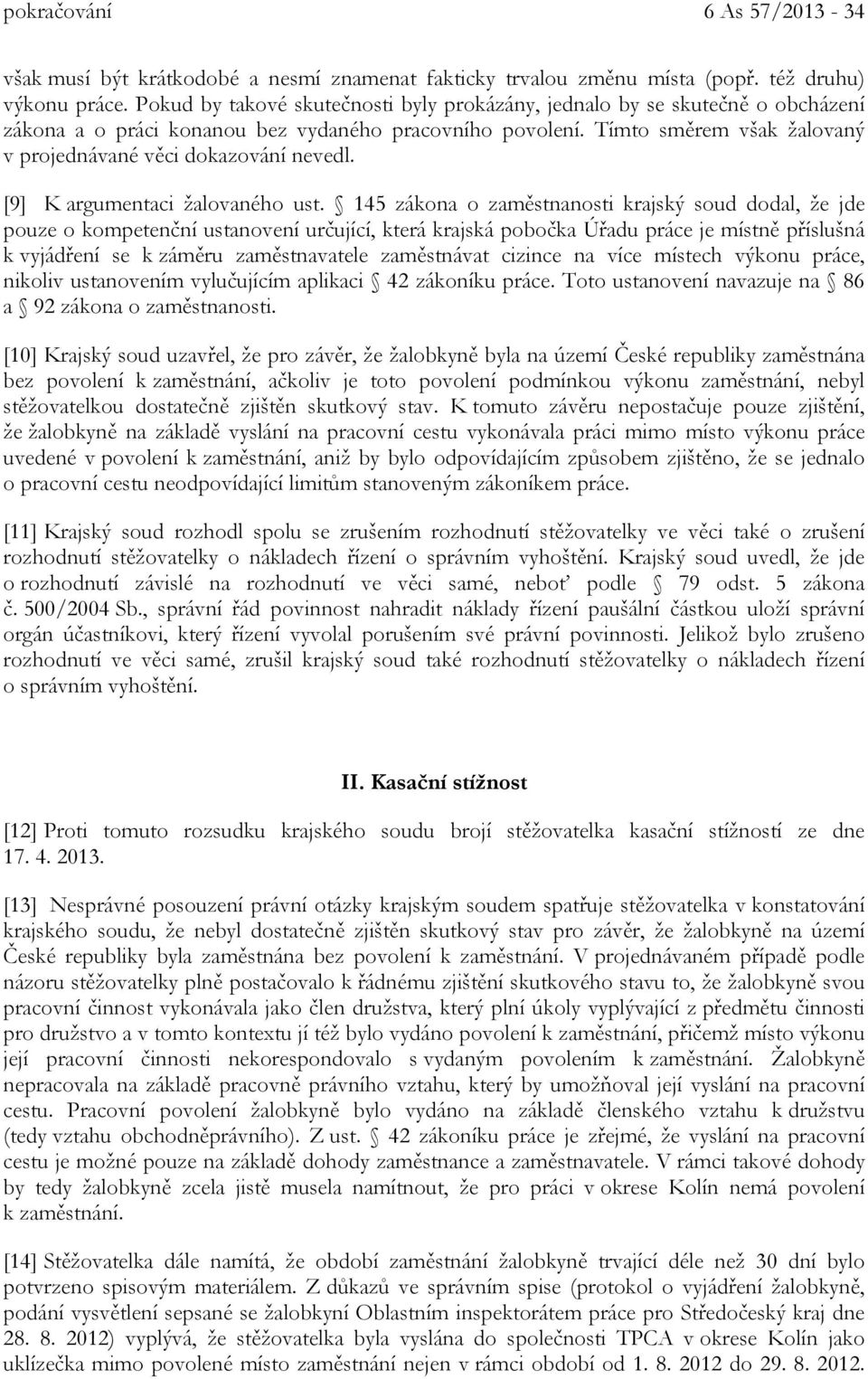 Tímto směrem však žalovaný v projednávané věci dokazování nevedl. [9] K argumentaci žalovaného ust.