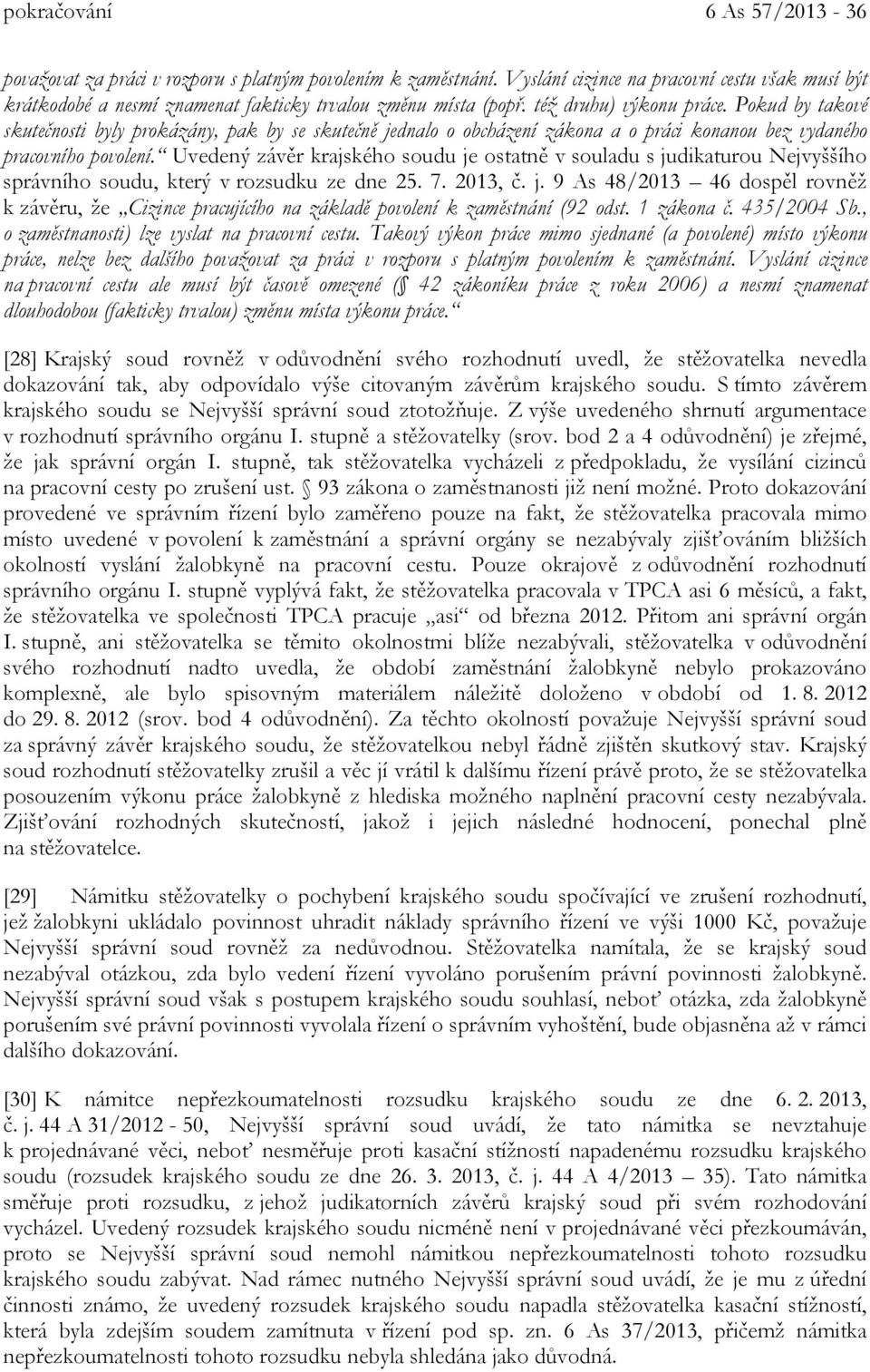 Pokud by takové skutečnosti byly prokázány, pak by se skutečně jednalo o obcházení zákona a o práci konanou bez vydaného pracovního povolení.