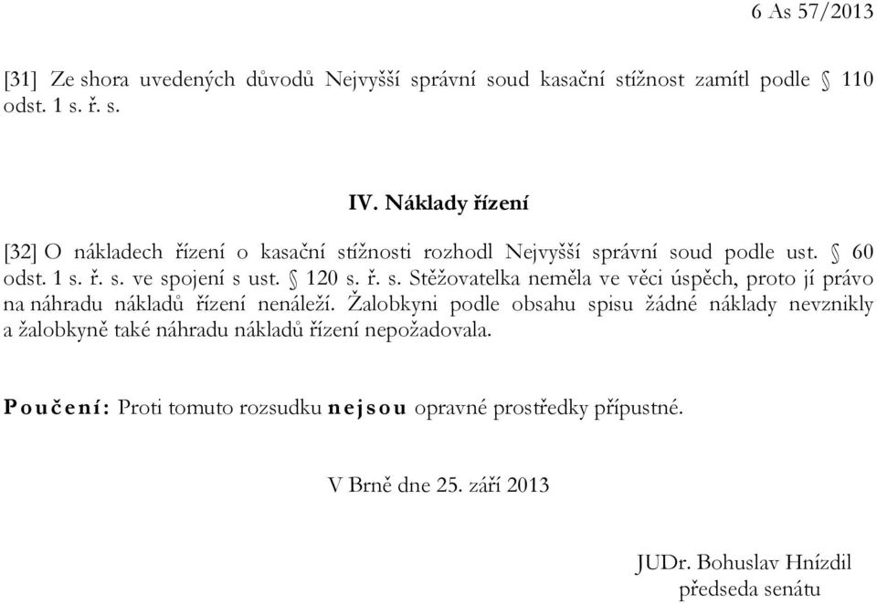 Žalobkyni podle obsahu spisu žádné náklady nevznikly a žalobkyně také náhradu nákladů řízení nepožadovala.