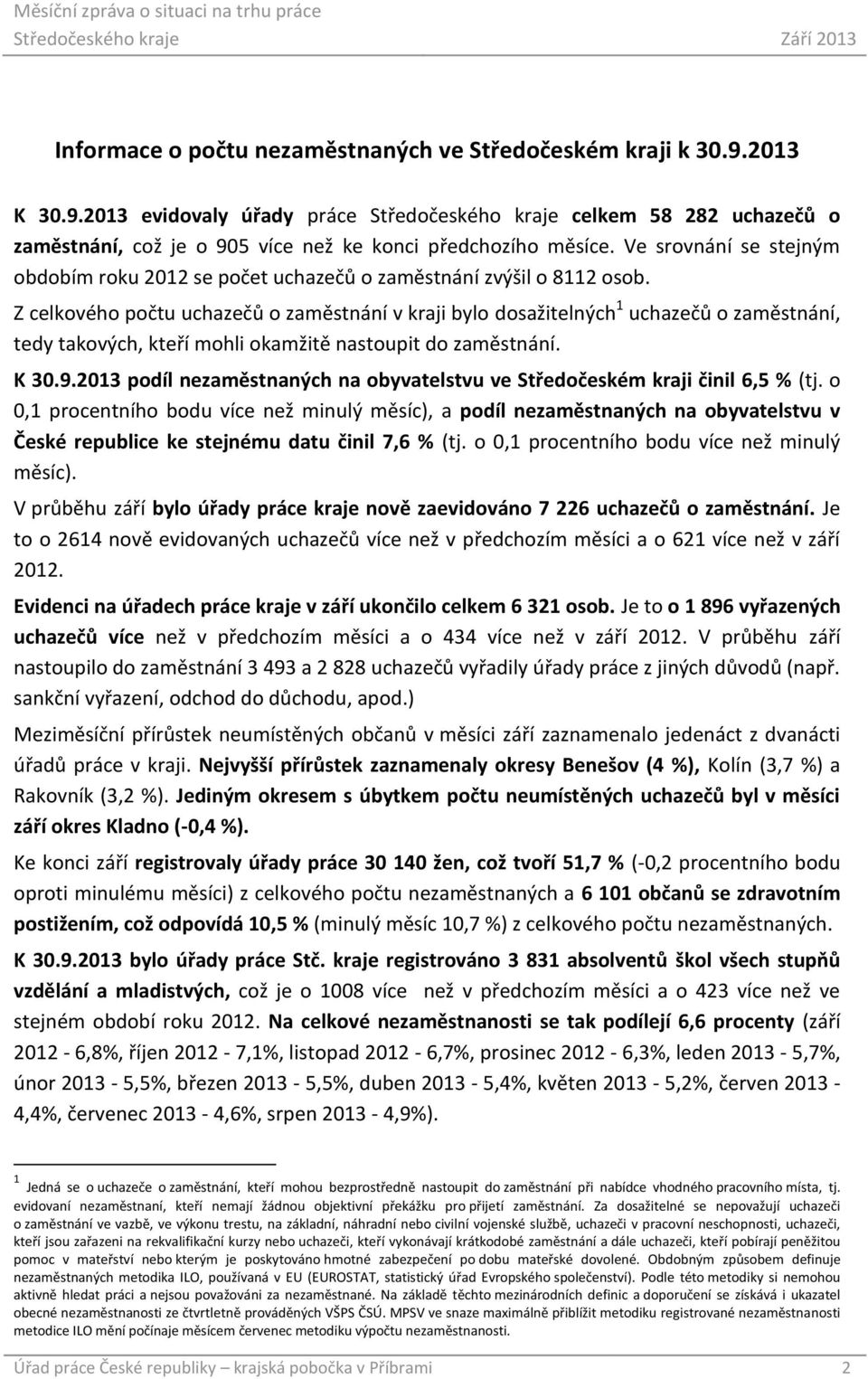 Z celkového počtu uchazečů o zaměstnání v kraji bylo dosažitelných 1 uchazečů o zaměstnání, tedy takových, kteří mohli okamžitě nastoupit do zaměstnání. K 30.9.