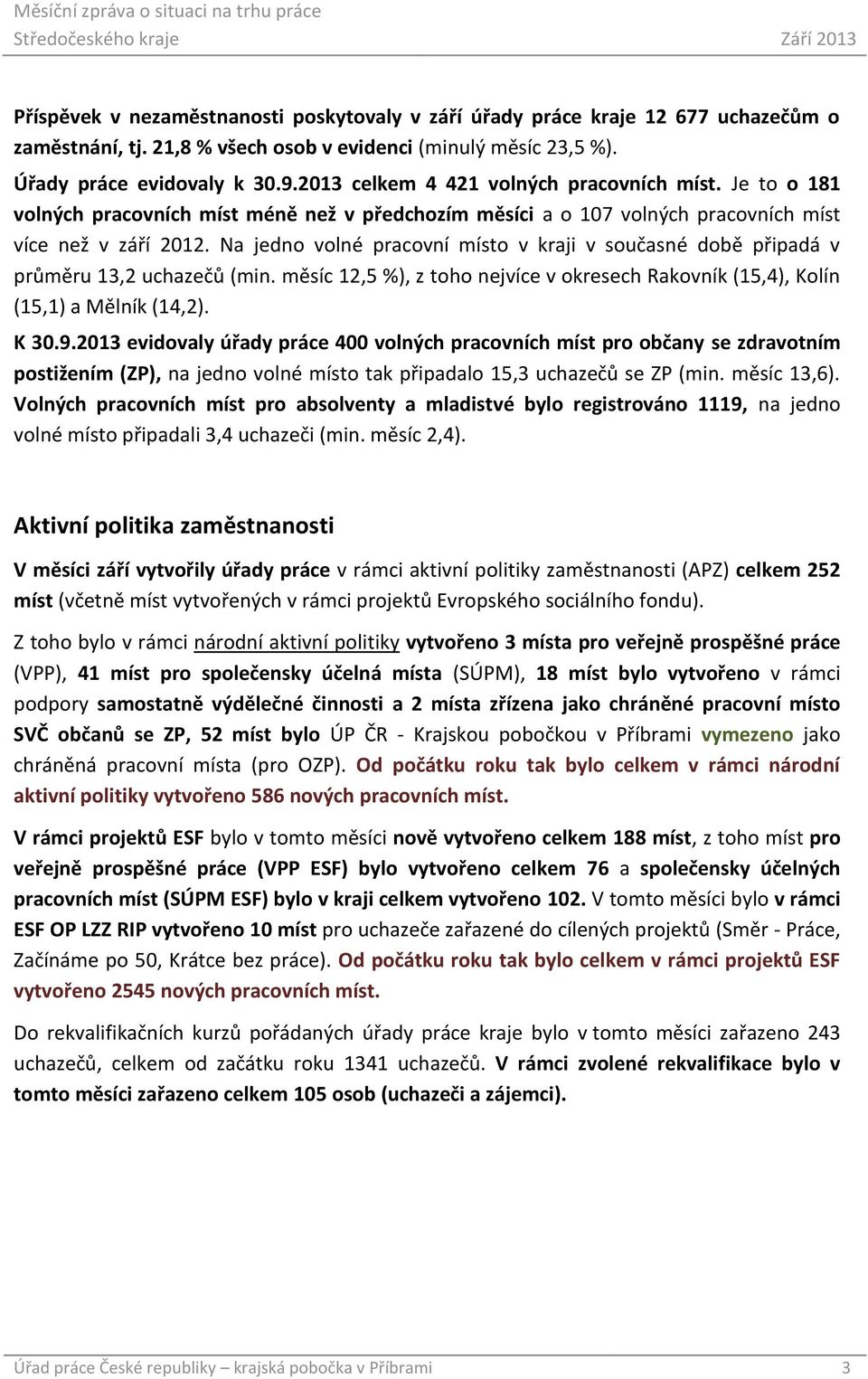 Na jedno volné pracovní místo v kraji v současné době připadá v průměru 13,2 uchazečů (min. měsíc 12,5 %), z toho nejvíce v okresech Rakovník (15,4), Kolín (15,1) a Mělník (14,2). K 30.9.