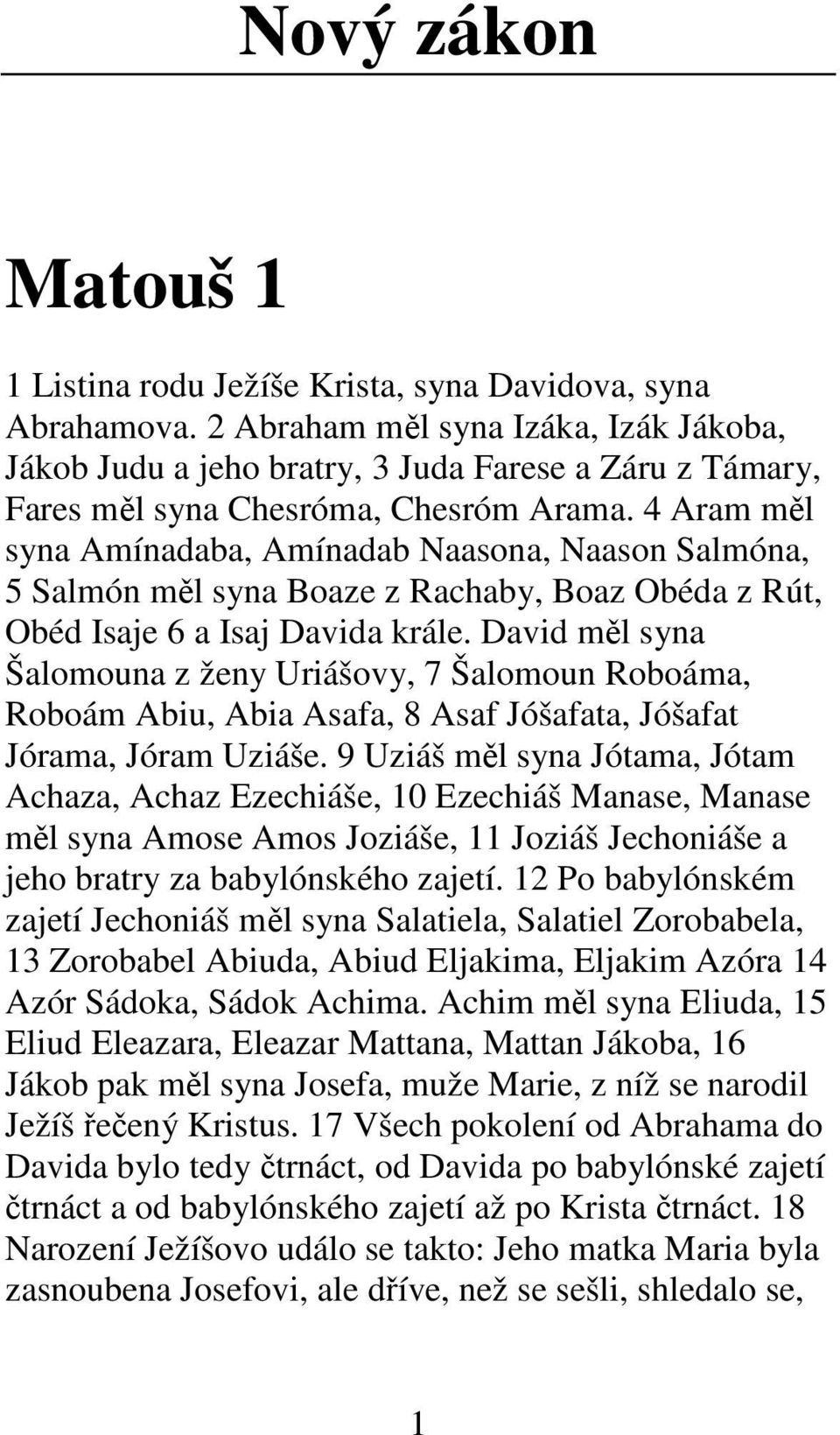 4 Aram měl syna Amínadaba, Amínadab Naasona, Naason Salmóna, 5 Salmón měl syna Boaze z Rachaby, Boaz Obéda z Rút, Obéd Isaje 6 a Isaj Davida krále.