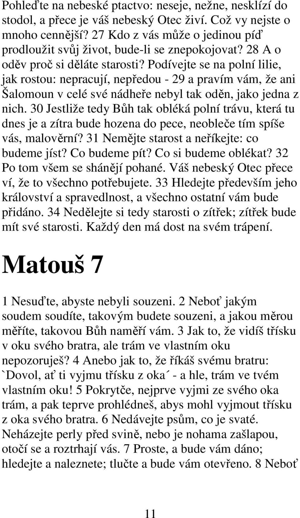 Podívejte se na polní lilie, jak rostou: nepracují, nepředou - 29 a pravím vám, že ani Šalomoun v celé své nádheře nebyl tak oděn, jako jedna z nich.