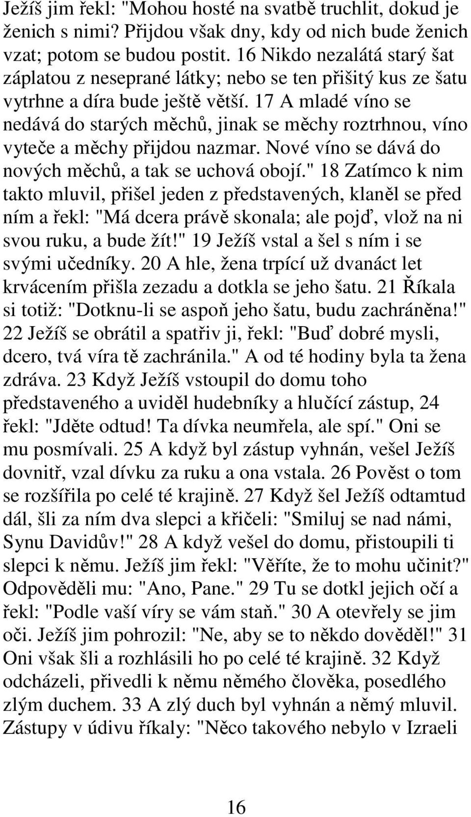 17 A mladé víno se nedává do starých měchů, jinak se měchy roztrhnou, víno vyteče a měchy přijdou nazmar. Nové víno se dává do nových měchů, a tak se uchová obojí.