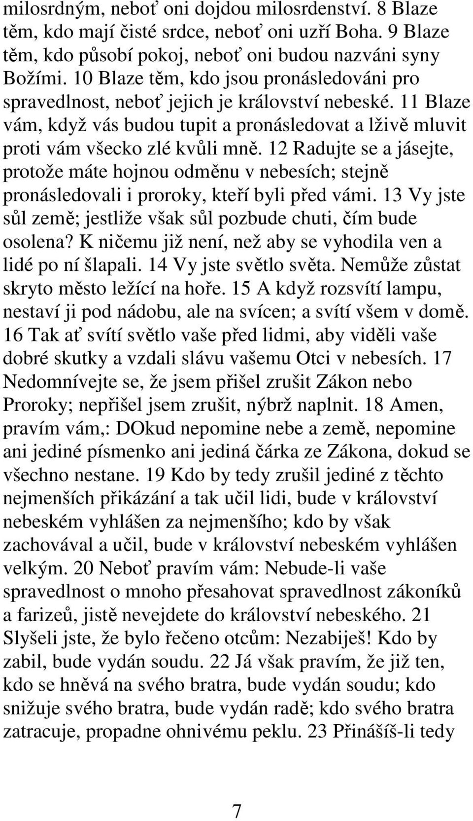 12 Radujte se a jásejte, protože máte hojnou odměnu v nebesích; stejně pronásledovali i proroky, kteří byli před vámi. 13 Vy jste sůl země; jestliže však sůl pozbude chuti, čím bude osolena?