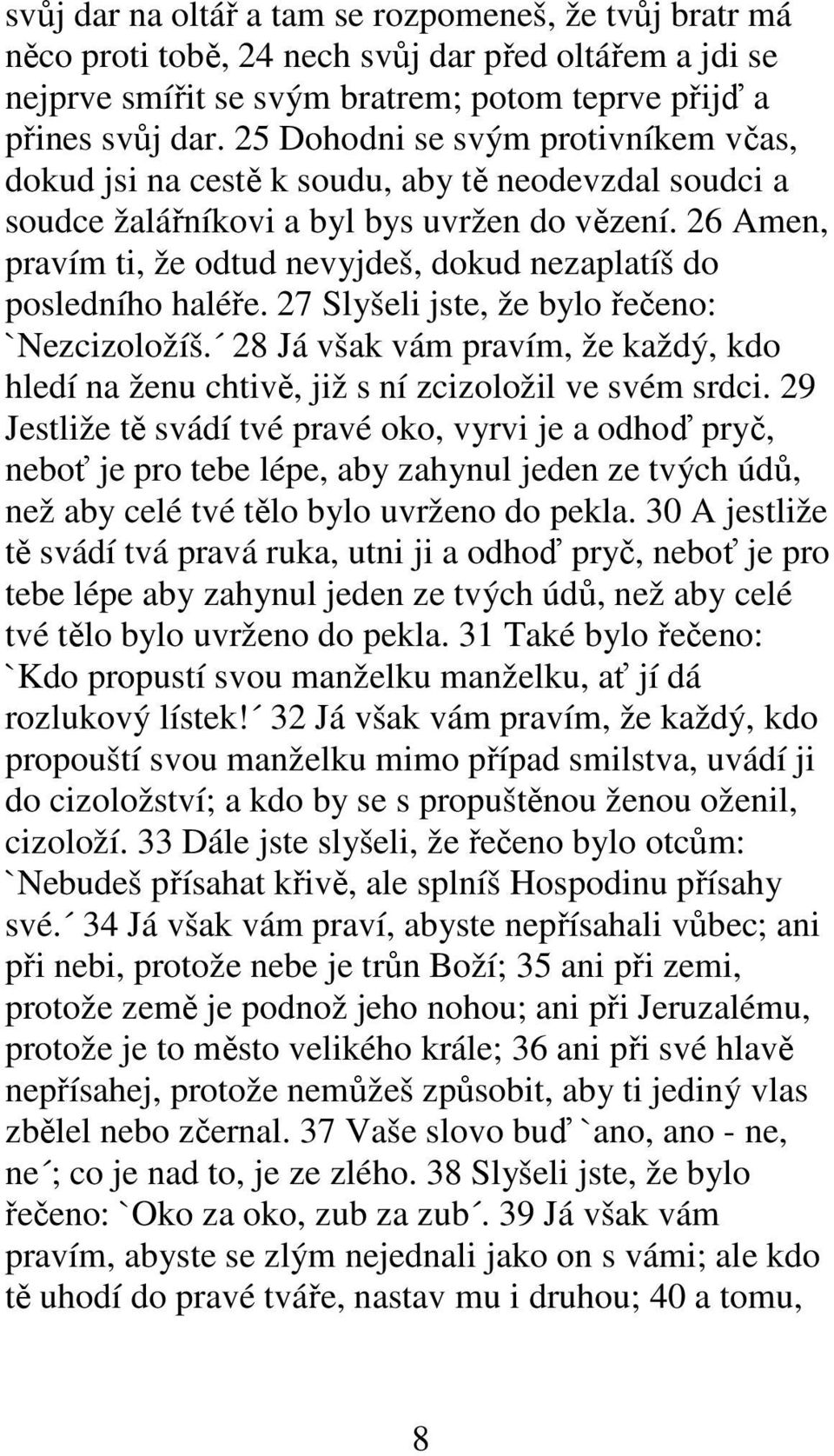 26 Amen, pravím ti, že odtud nevyjdeš, dokud nezaplatíš do posledního haléře. 27 Slyšeli jste, že bylo řečeno: `Nezcizoložíš.