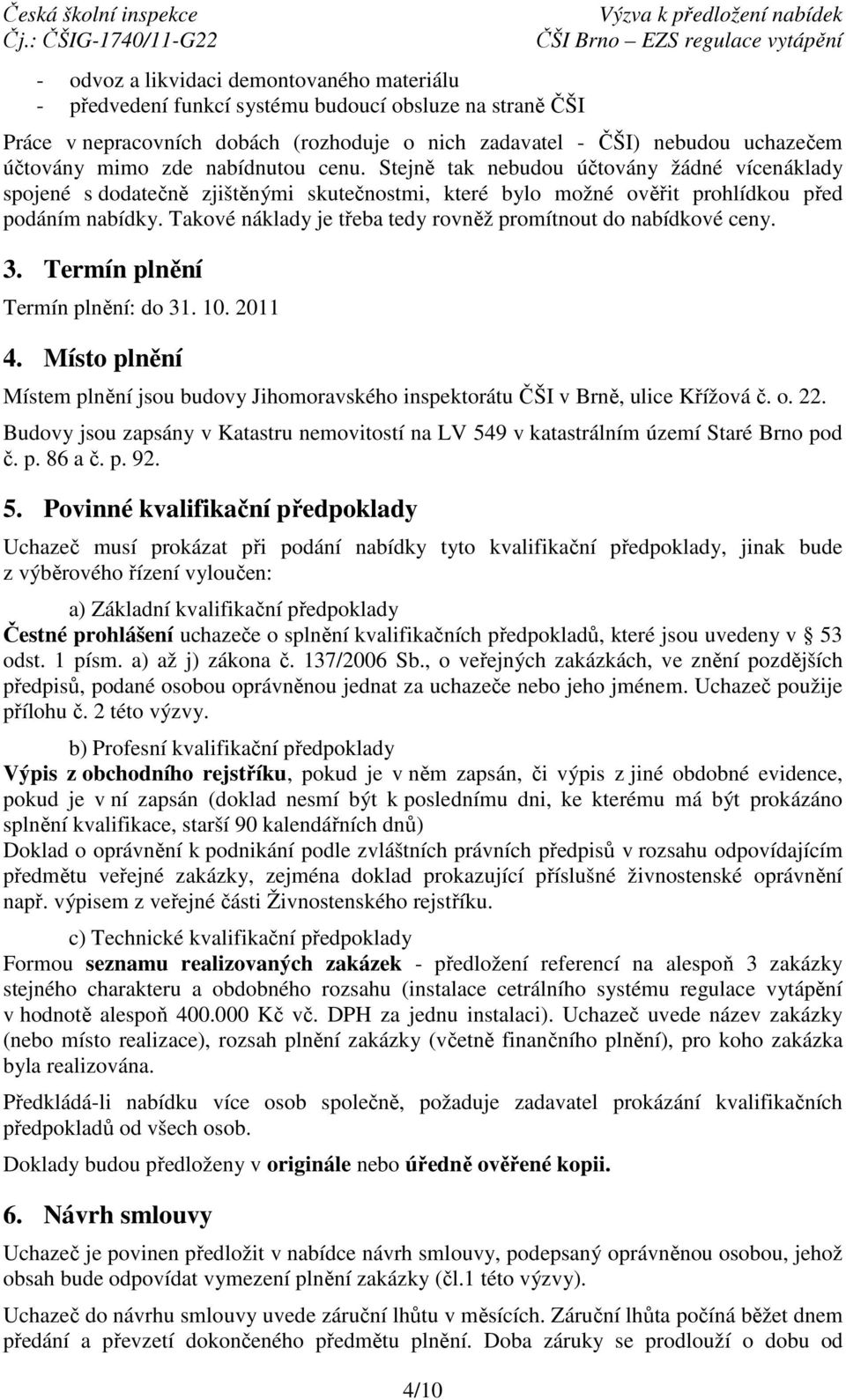 Takové náklady je třeba tedy rovněž promítnout do nabídkové ceny. 3. Termín plnění Termín plnění: do 31. 10. 2011 4.