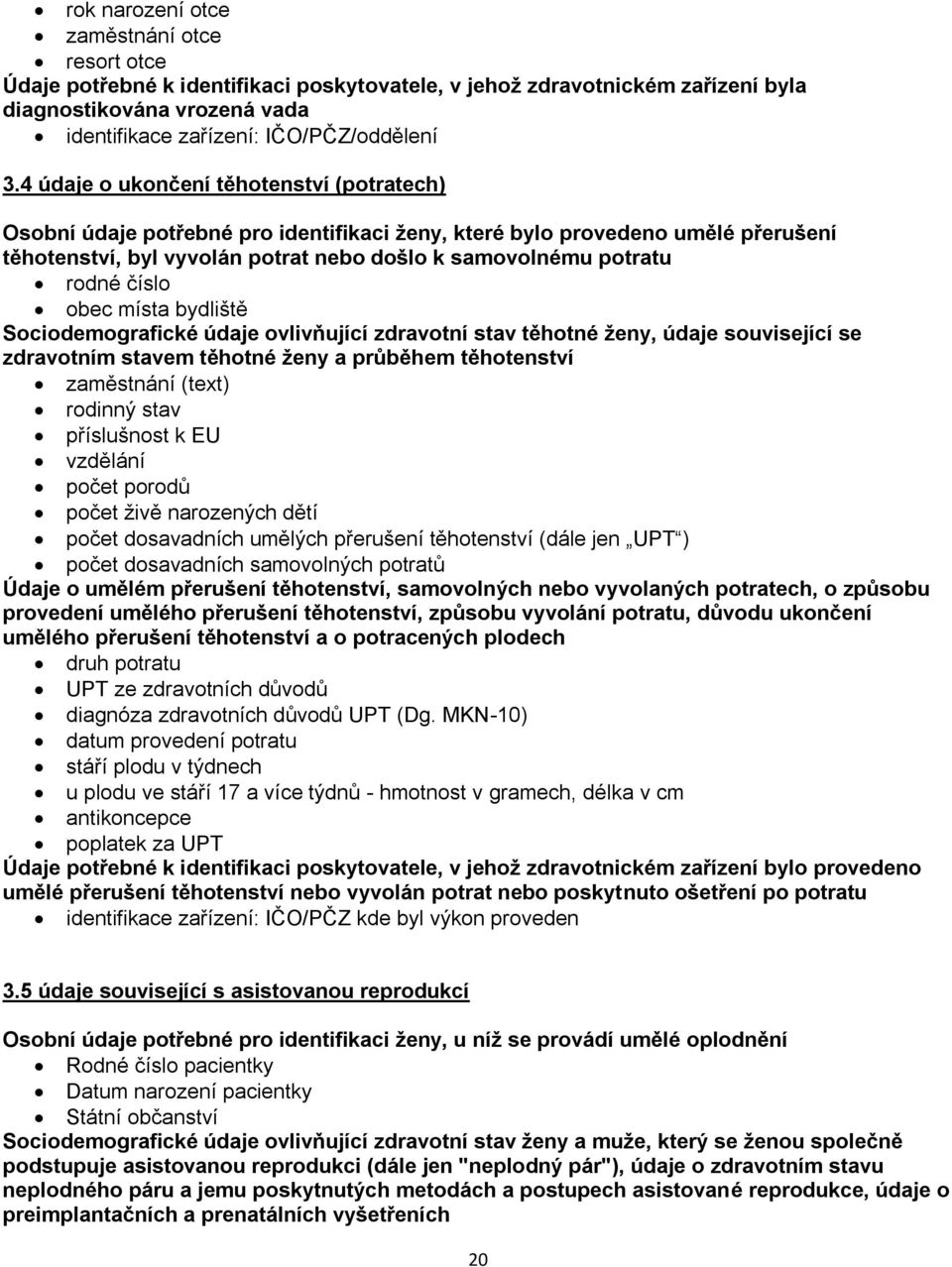 číslo obec místa bydliště Sociodemografické údaje ovlivňující zdravotní stav těhotné ženy, údaje související se zdravotním stavem těhotné ženy a průběhem těhotenství zaměstnání (text) rodinný stav