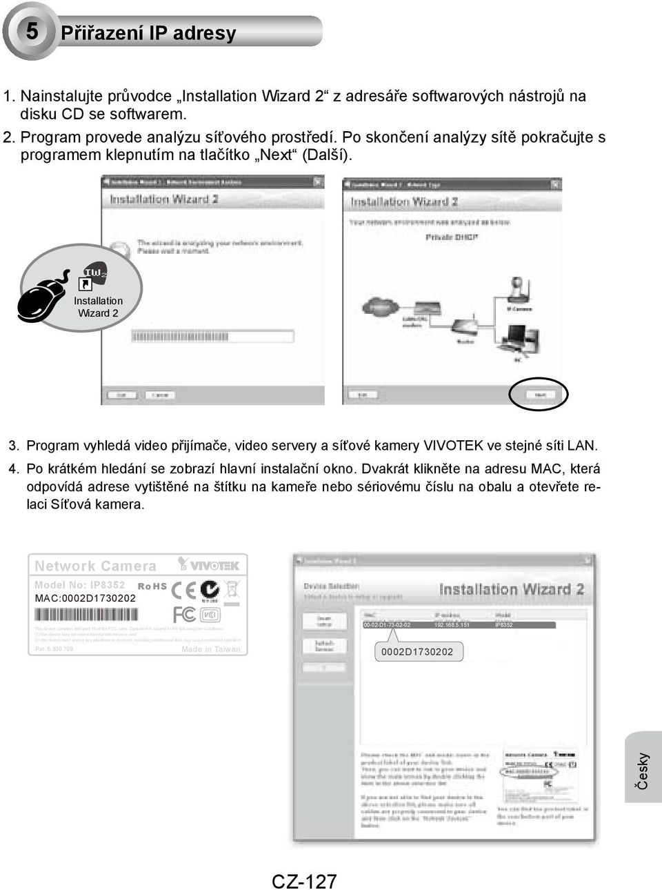 Program vyhledá video přijímače, video servery a síťové kamery VIVOTEK ve stejné síti LAN. 4. Po krátkém hledání se zobrazí hlavní instalační okno.