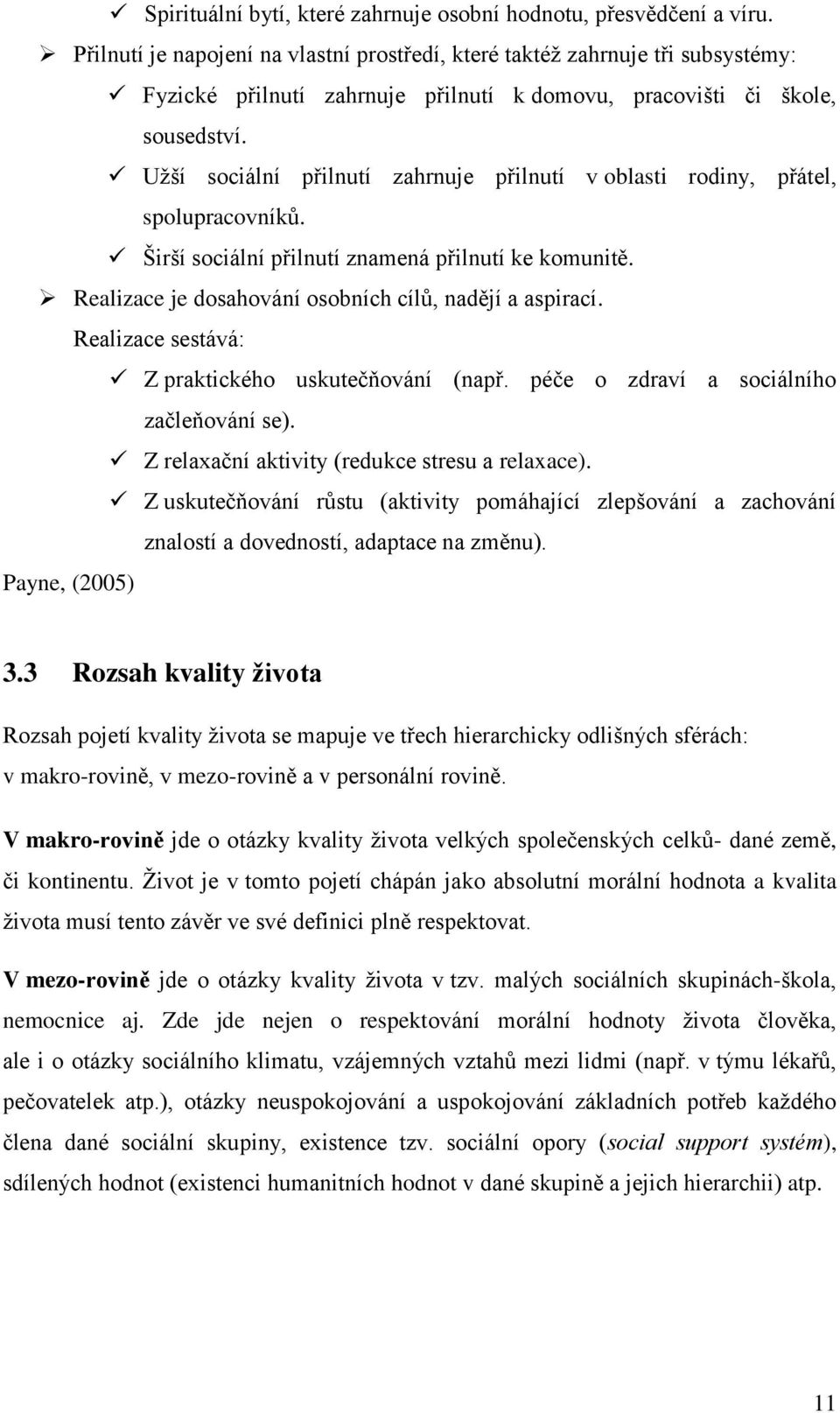 Užší sociální přilnutí zahrnuje přilnutí v oblasti rodiny, přátel, spolupracovníků. Širší sociální přilnutí znamená přilnutí ke komunitě. Realizace je dosahování osobních cílů, nadějí a aspirací.