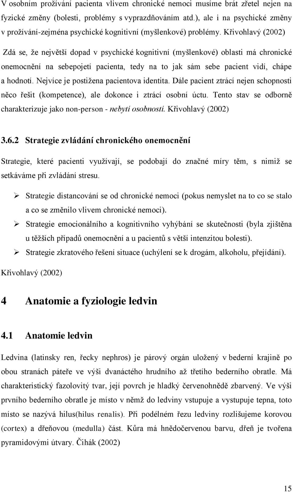 Křivohlavý (2002) Zdá se, že největší dopad v psychické kognitivní (myšlenkové) oblasti má chronické onemocnění na sebepojetí pacienta, tedy na to jak sám sebe pacient vidí, chápe a hodnotí.