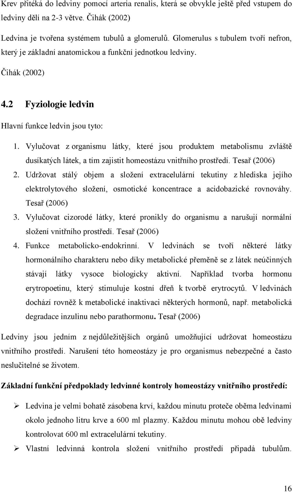 Vylučovat z organismu látky, které jsou produktem metabolismu zvláště dusíkatých látek, a tím zajistit homeostázu vnitřního prostředí. Tesař (2006) 2.