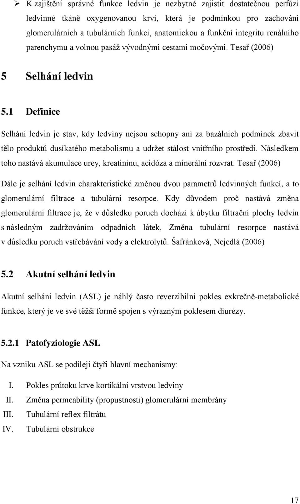 1 Definice Selhání ledvin je stav, kdy ledviny nejsou schopny ani za bazálních podmínek zbavit tělo produktů dusíkatého metabolismu a udržet stálost vnitřního prostředí.