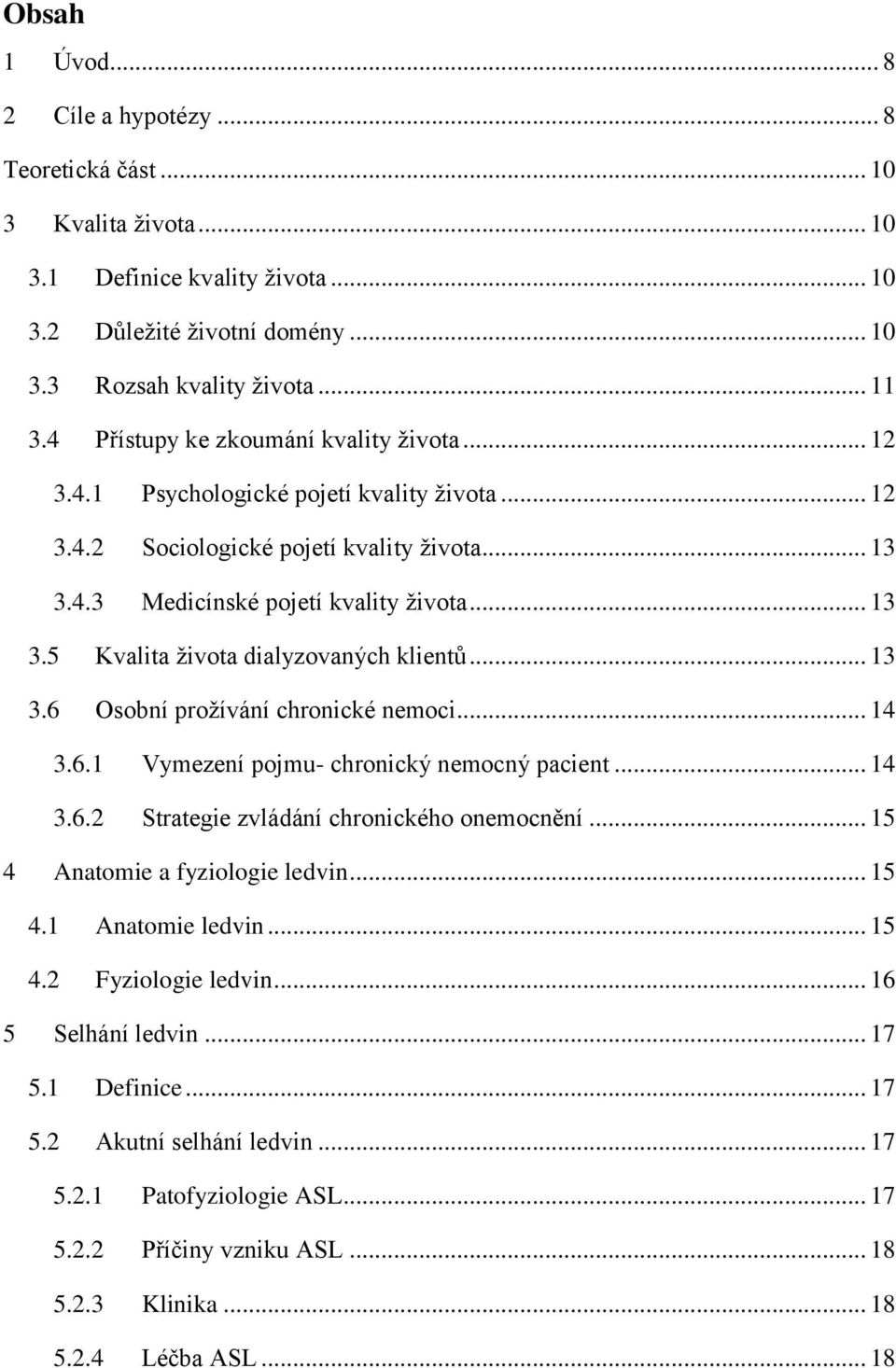 .. 13 3.6 Osobní prožívání chronické nemoci... 14 3.6.1 Vymezení pojmu- chronický nemocný pacient... 14 3.6.2 Strategie zvládání chronického onemocnění... 15 4 Anatomie a fyziologie ledvin... 15 4.1 Anatomie ledvin.