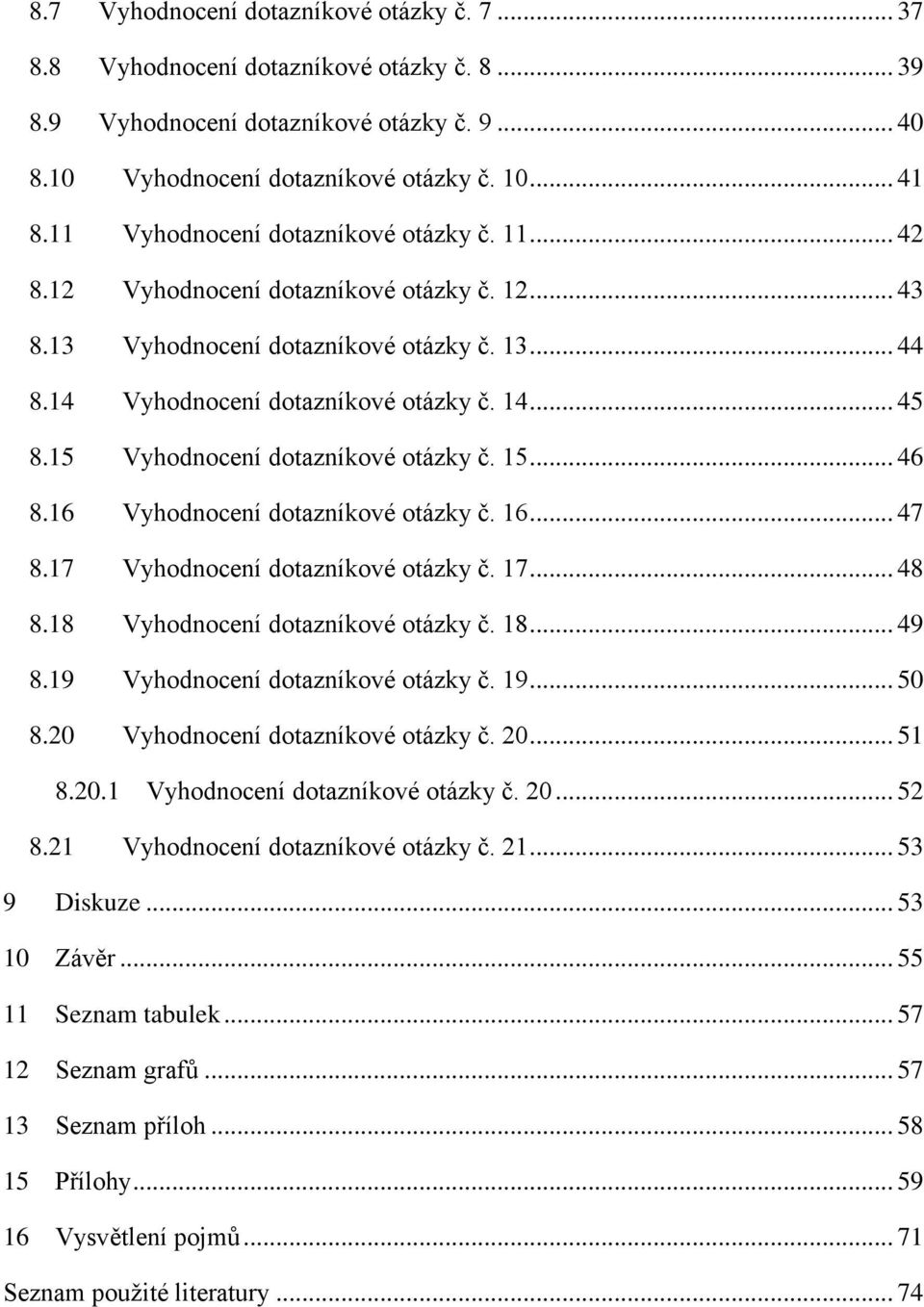 15 Vyhodnocení dotazníkové otázky č. 15... 46 8.16 Vyhodnocení dotazníkové otázky č. 16... 47 8.17 Vyhodnocení dotazníkové otázky č. 17... 48 8.18 Vyhodnocení dotazníkové otázky č. 18... 49 8.