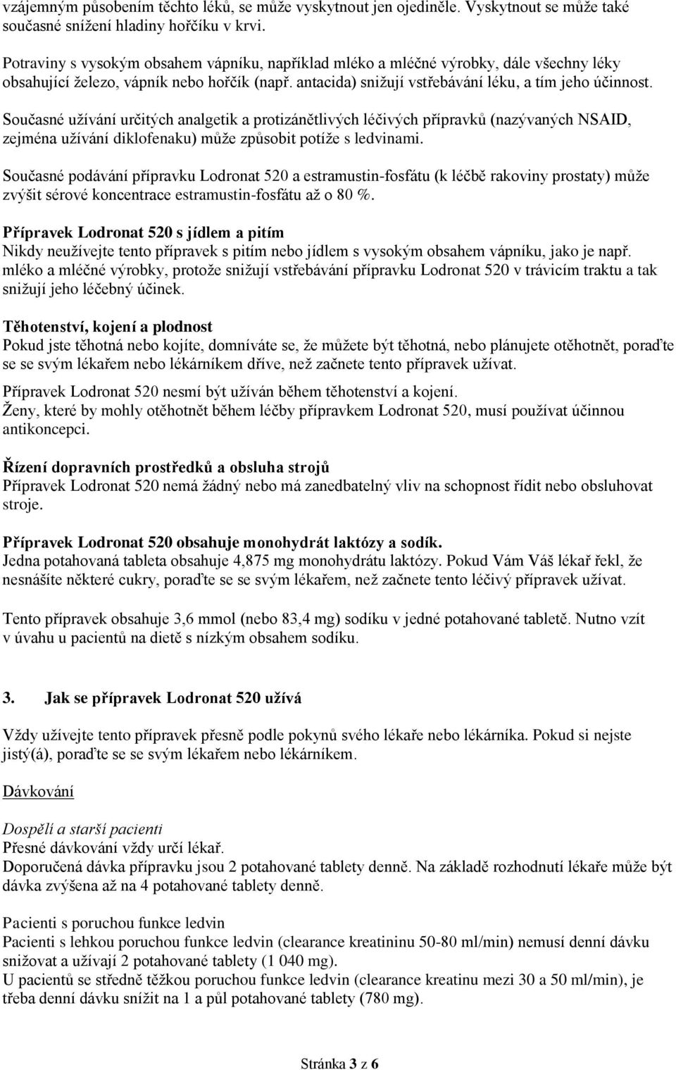 Současné užívání určitých analgetik a protizánětlivých léčivých přípravků (nazývaných NSAID, zejména užívání diklofenaku) může způsobit potíže s ledvinami.