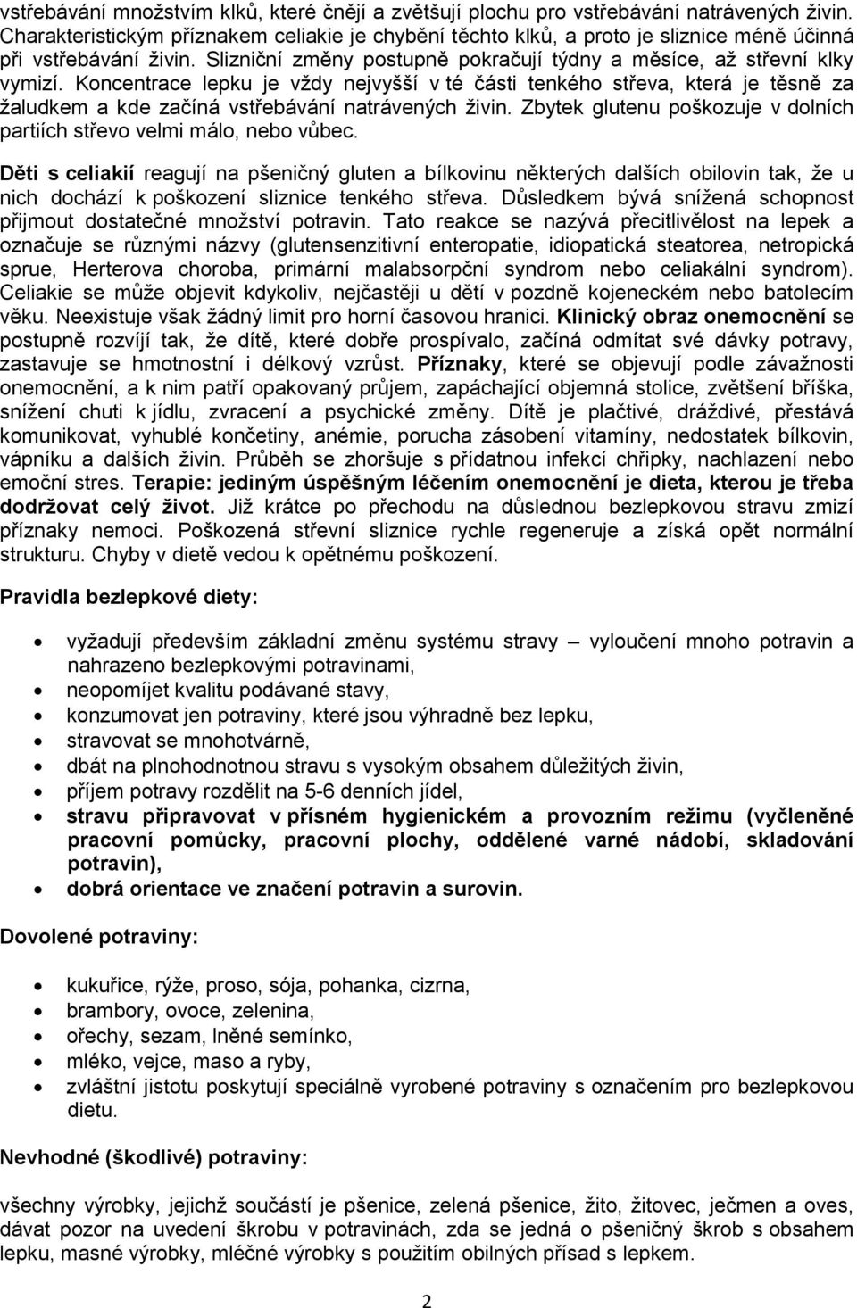 Koncentrace lepku je vždy nejvyšší v té části tenkého střeva, která je těsně za žaludkem a kde začíná vstřebávání natrávených živin.