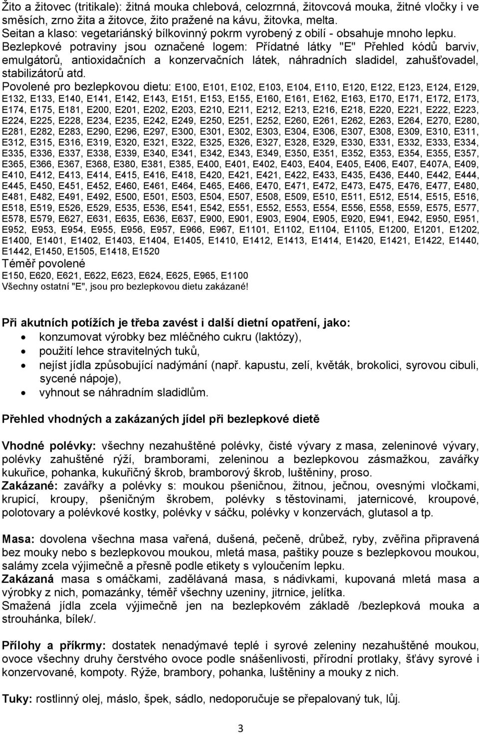 Bezlepkové potraviny jsou označené logem: Přídatné látky "E" Přehled kódů barviv, emulgátorů, antioxidačních a konzervačních látek, náhradních sladidel, zahušťovadel, stabilizátorů atd.