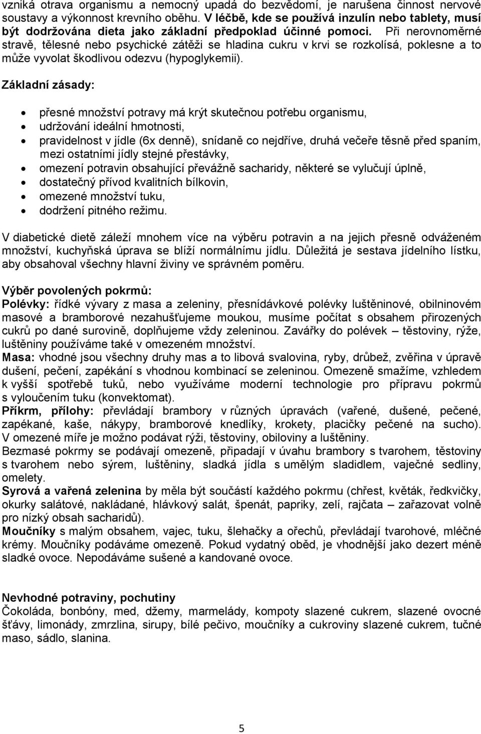 Při nerovnoměrné stravě, tělesné nebo psychické zátěži se hladina cukru v krvi se rozkolísá, poklesne a to může vyvolat škodlivou odezvu (hypoglykemii).