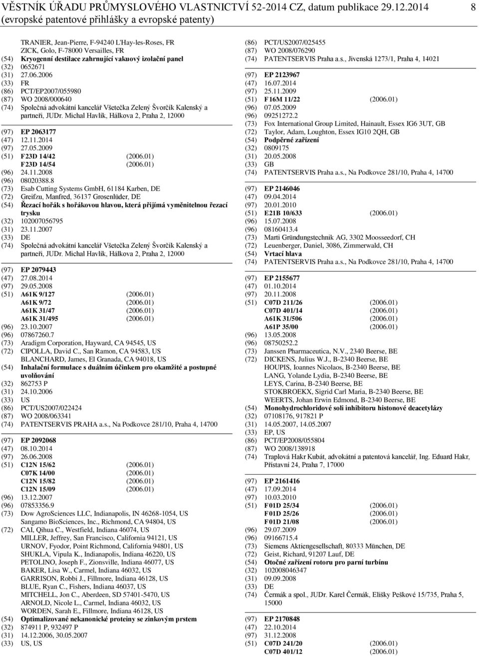 panel (32) 0652671 (31) 27.06.2006 (33) FR (86) PCT/EP2007/055980 (87) WO 2008/000640 (74) Společná advokátní kancelář Všetečka Zelený Švorčík Kalenský a partneři, JUDr.