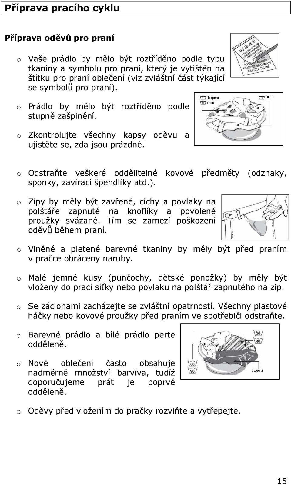 o Odstraňte veškeré oddělitelné kovové předměty (odznaky, sponky, zavírací špendlíky atd.). o Zipy by měly být zavřené, cíchy a povlaky na polštáře zapnuté na knoflíky a povolené proužky svázané.