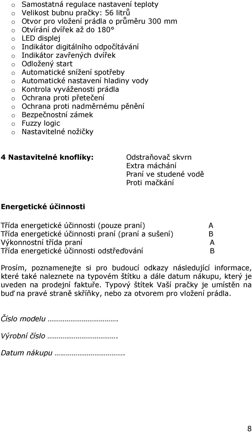 pěnění o Bezpečnostní zámek o Fuzzy logic o Nastavitelné nožičky 4 Nastavitelné knoflíky: Odstraňovač skvrn Extra máchání Praní ve studené vodě Proti mačkání Energetické účinnosti Třída energetické