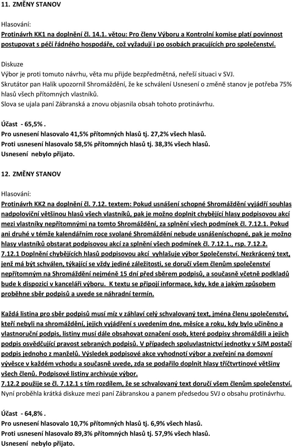 Skrutátor pan Halík upozornil Shromáždění, že ke schválení Usnesení o změně stanov je potřeba 75% hlasů všech přítomných vlastníků.