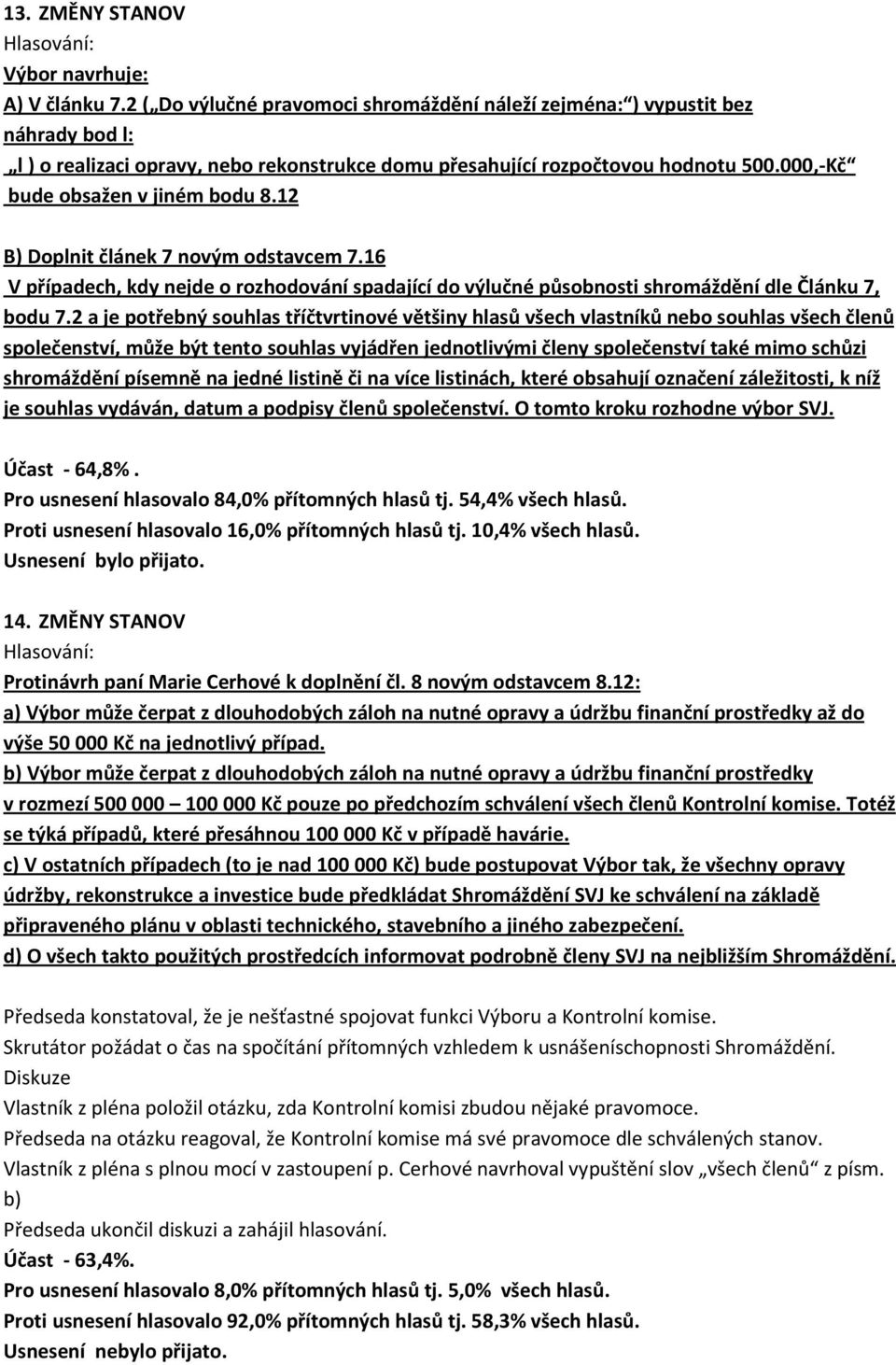 000,-Kč bude obsažen v jiném bodu 8.12 B) Doplnit článek 7 novým odstavcem 7.16 V případech, kdy nejde o rozhodování spadající do výlučné působnosti shromáždění dle Článku 7, bodu 7.