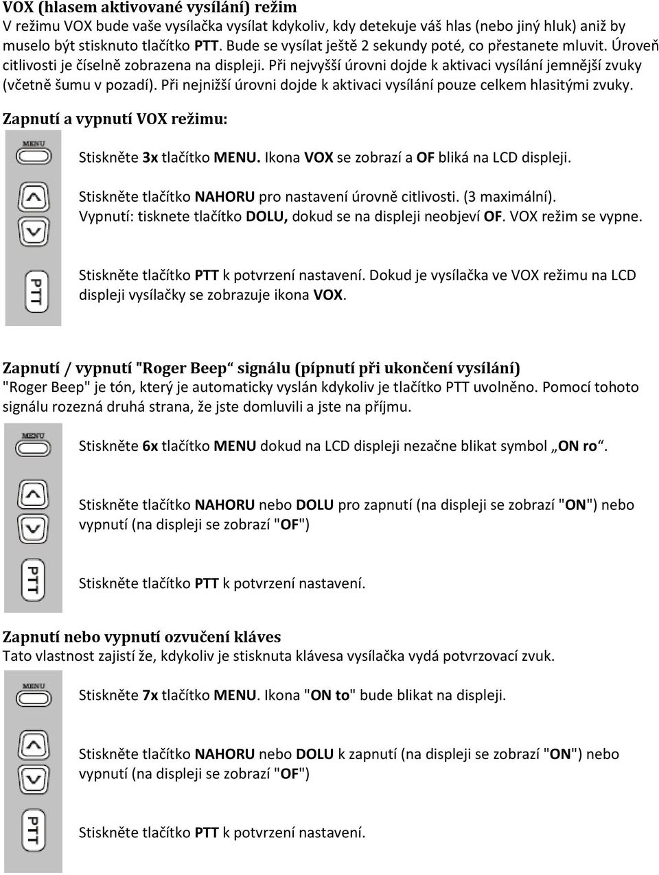 Při nejnižší úrovni dojde k aktivaci vysílání pouze celkem hlasitými zvuky. Zapnutí a vypnutí VOX režimu: Stiskněte 3x tlačítko MENU. Ikona VOX se zobrazí a OF bliká na LCD displeji.