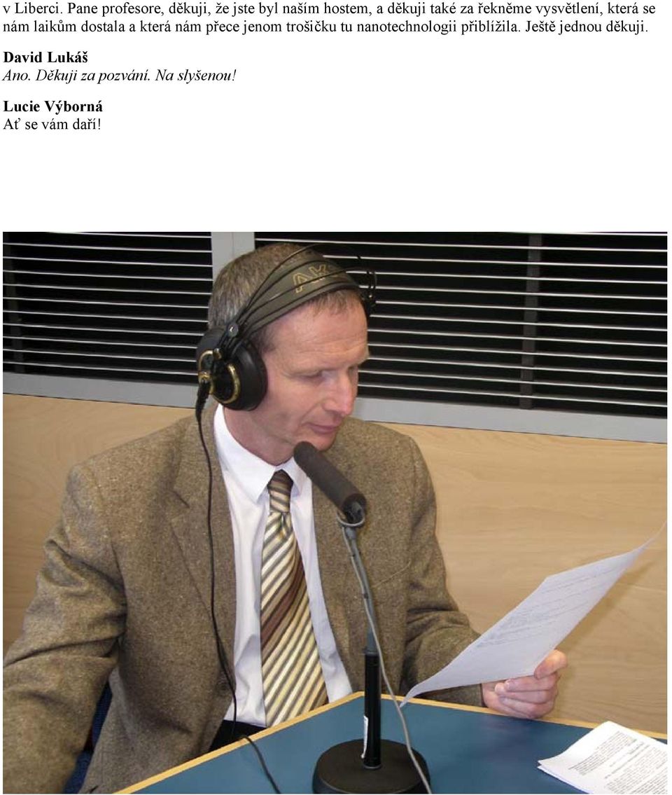 za řekněme vysvětlení, která se nám laikům dostala a která nám