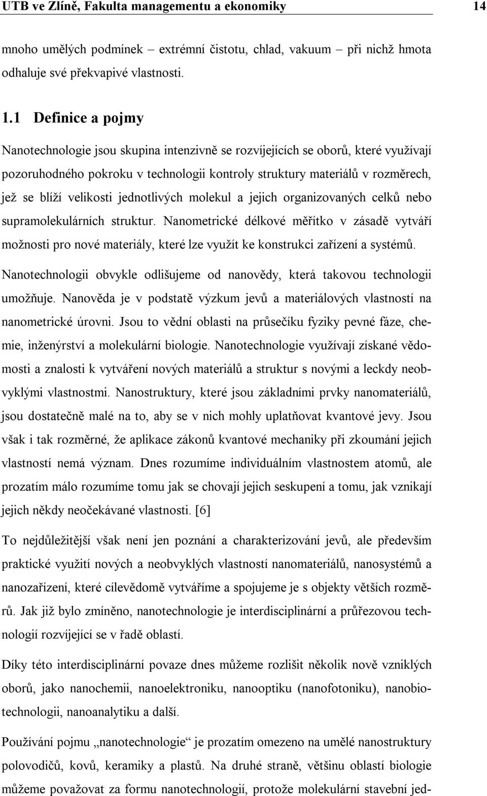 1 Definice a pojmy Nanotechnologie jsou skupina intenzivně se rozvíjejících se oborů, které využívají pozoruhodného pokroku v technologii kontroly struktury materiálů v rozměrech, jež se blíží