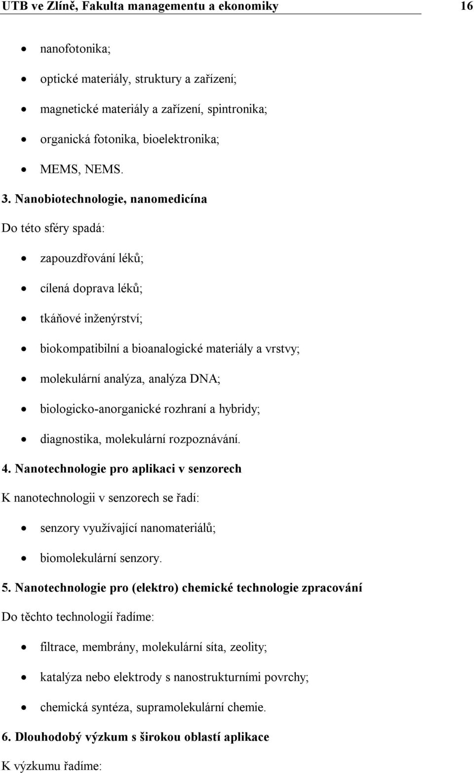 DNA; biologicko-anorganické rozhraní a hybridy; diagnostika, molekulární rozpoznávání. 4.