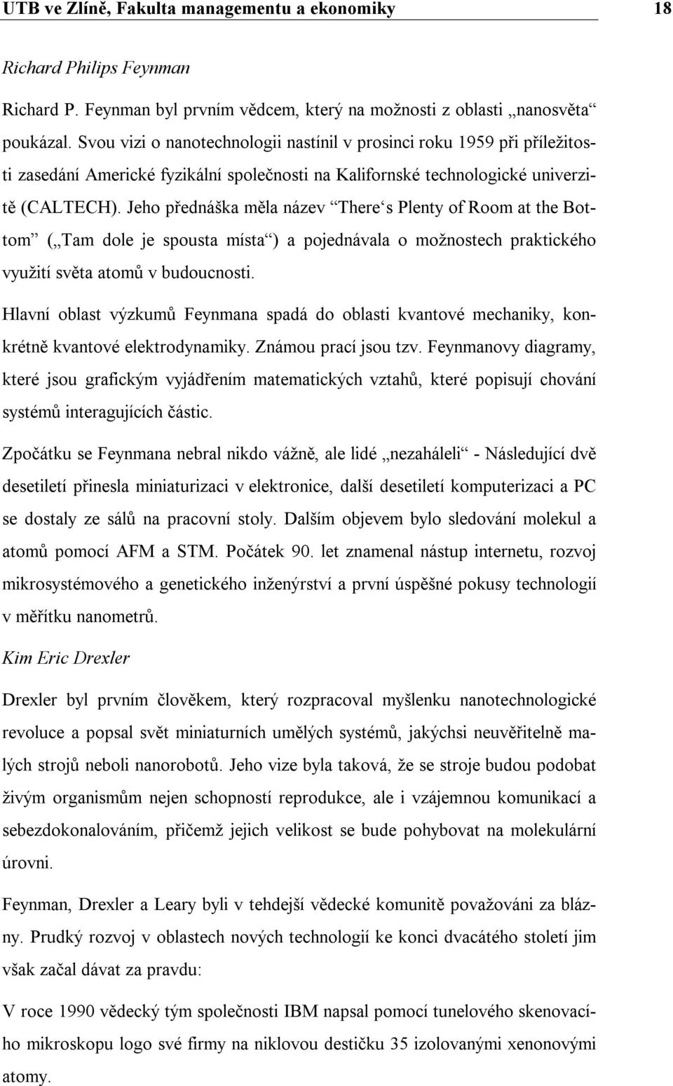 Jeho přednáška měla název There s Plenty of Room at the Bottom ( Tam dole je spousta místa ) a pojednávala o možnostech praktického využití světa atomů v budoucnosti.