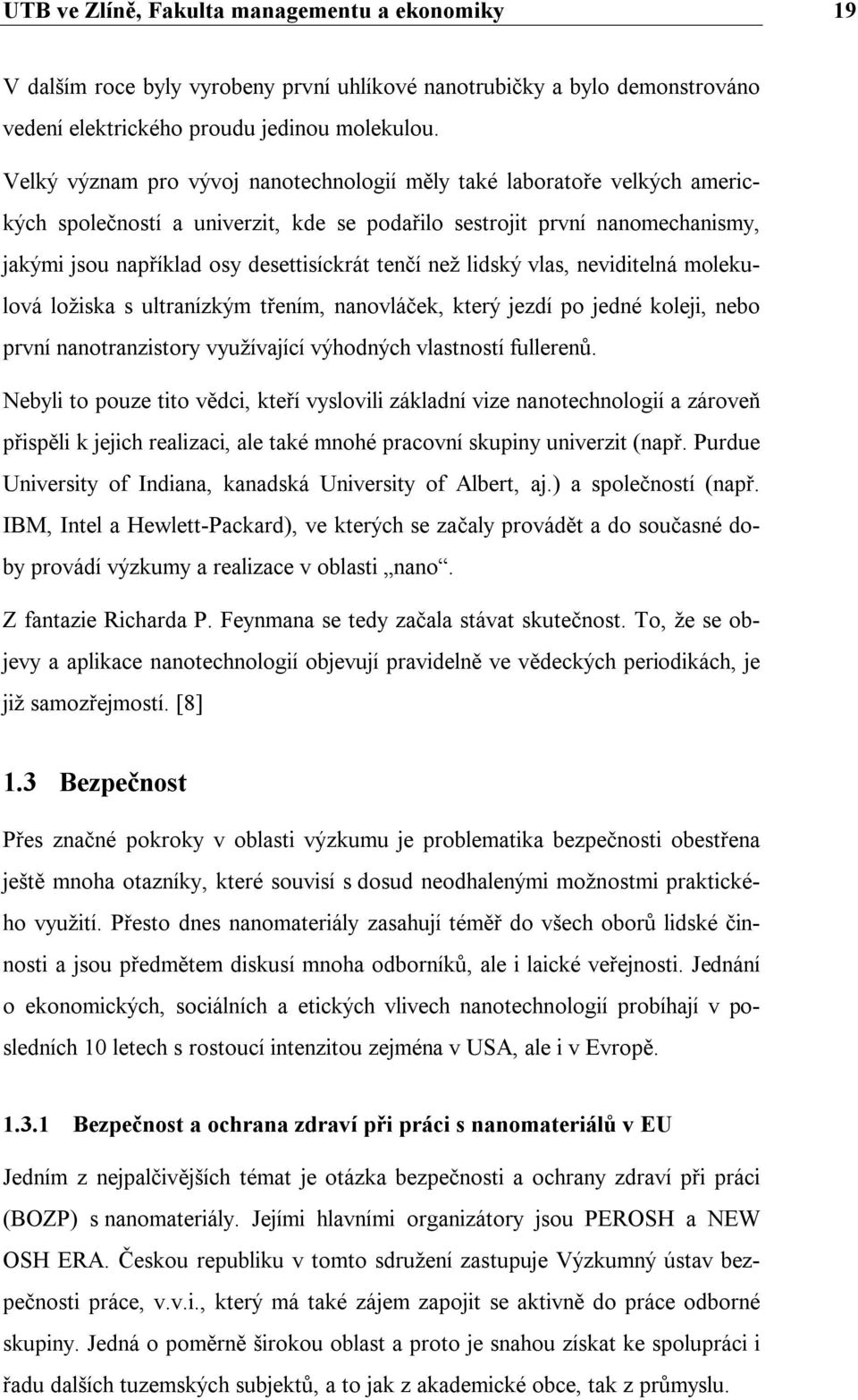 než lidský vlas, neviditelná molekulová ložiska s ultranízkým třením, nanovláček, který jezdí po jedné koleji, nebo první nanotranzistory využívající výhodných vlastností fullerenů.