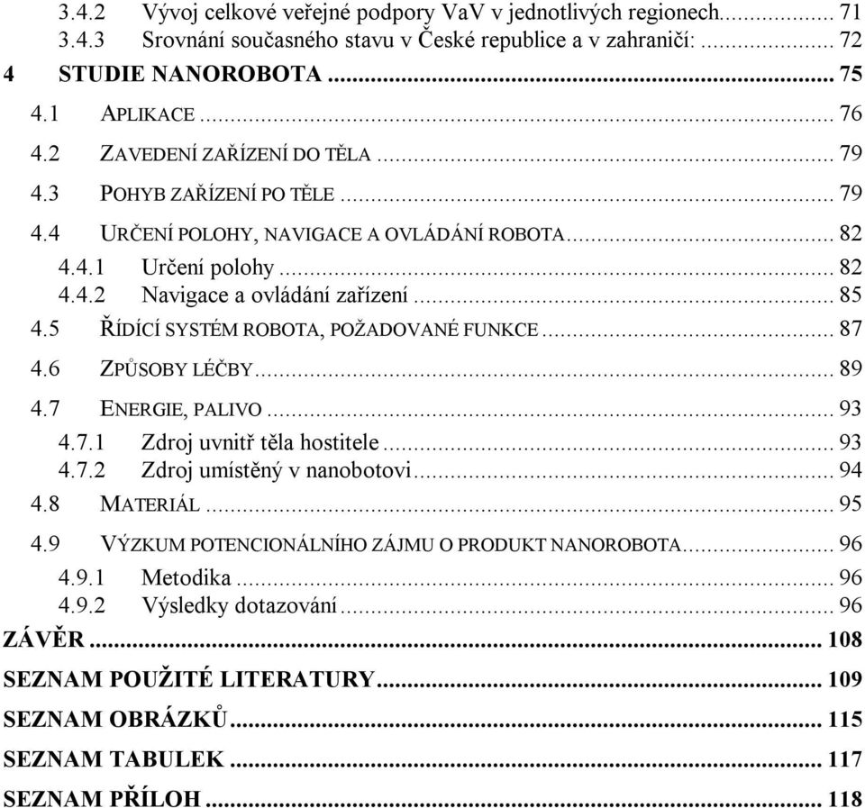 5 ŘÍDÍCÍ SYSTÉM ROBOTA, POŽADOVANÉ FUNKCE... 87 4.6 ZPŮSOBY LÉČBY... 89 4.7 ENERGIE, PALIVO... 93 4.7.1 Zdroj uvnitř těla hostitele... 93 4.7.2 Zdroj umístěný v nanobotovi... 94 4.8 MATERIÁL... 95 4.