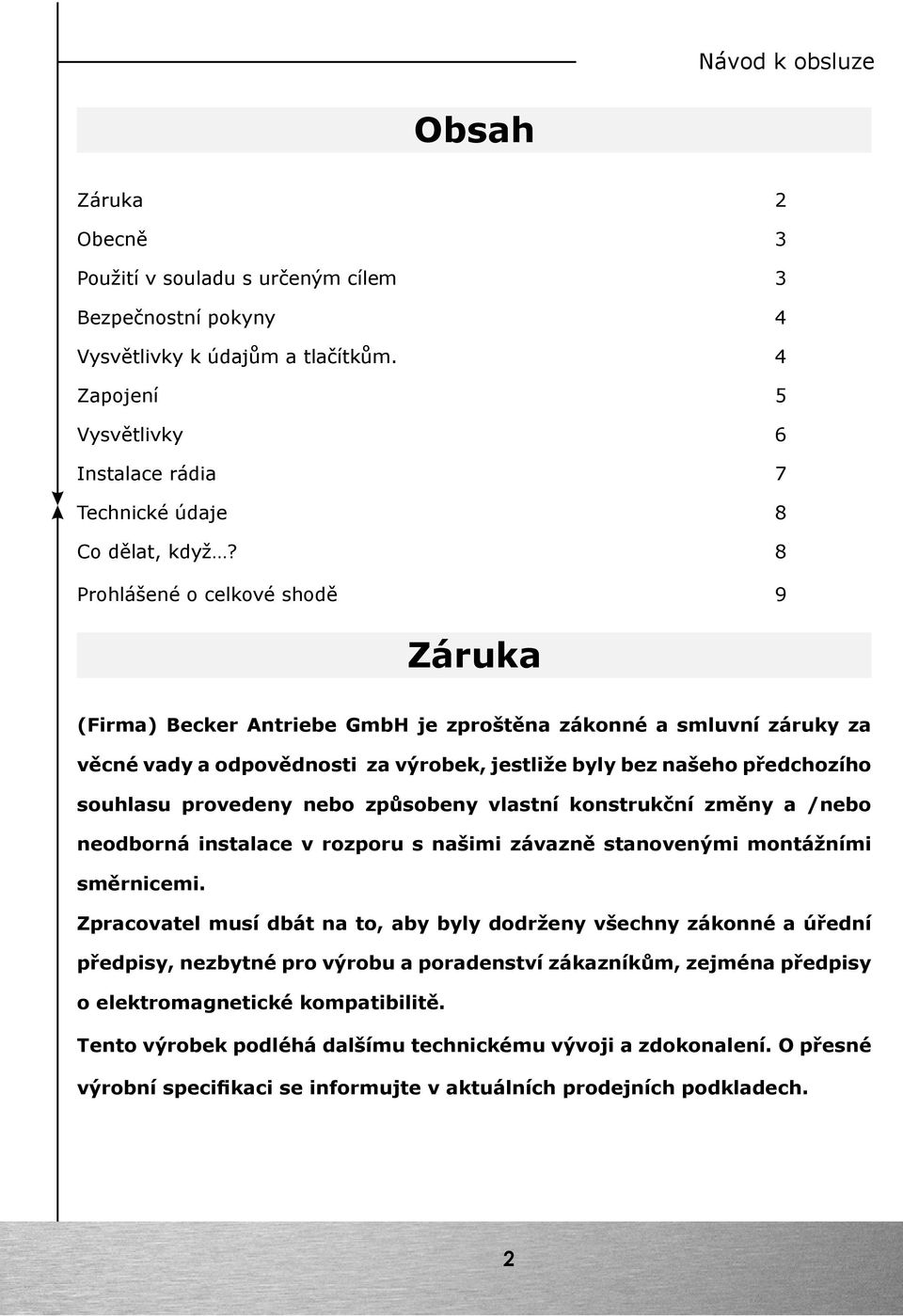 provedeny nebo způsobeny vlastní konstrukční změny a /nebo neodborná instalace v rozporu s našimi závazně stanovenými montážními směrnicemi.