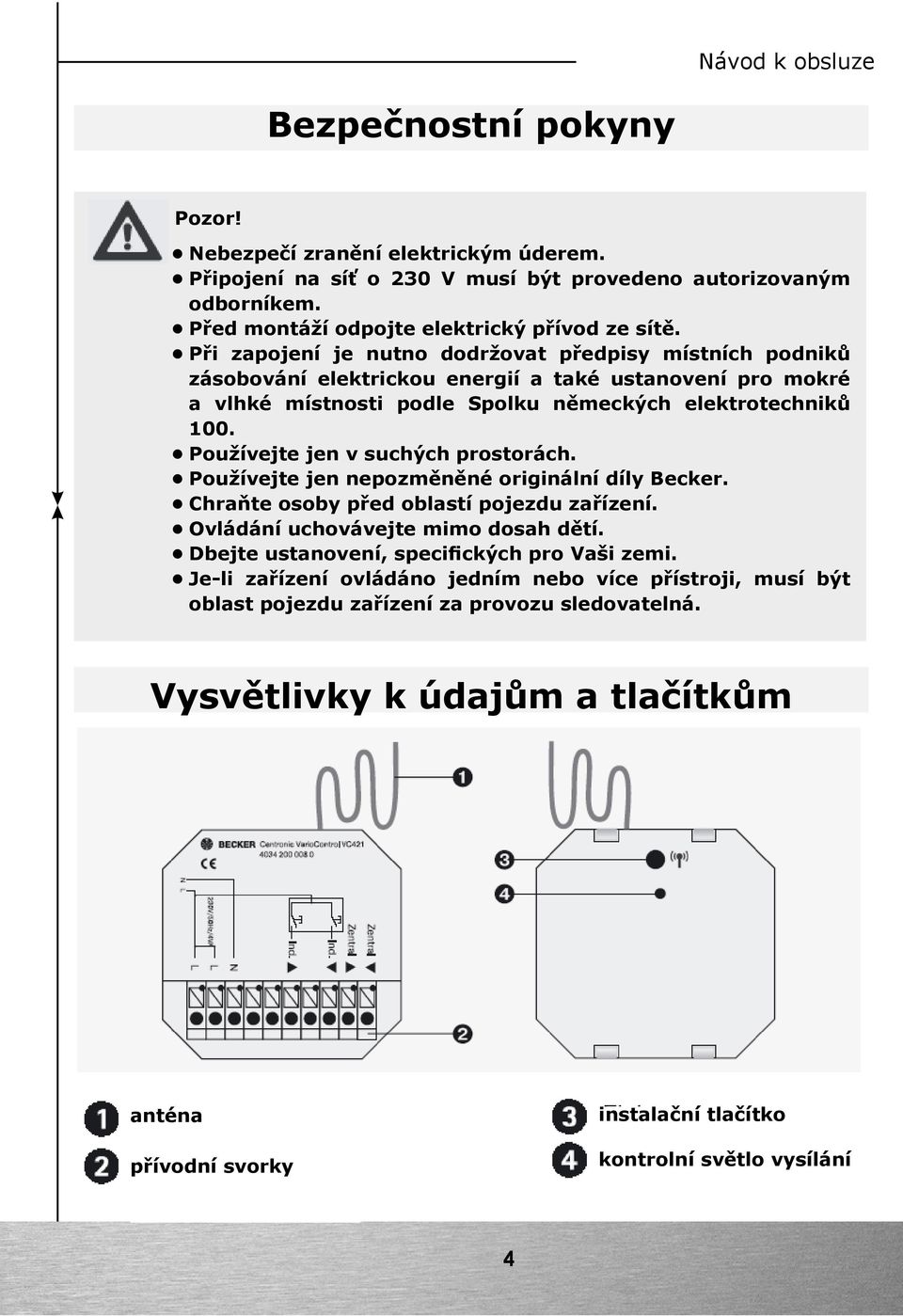 Používejte jen v suchých prostorách. Používejte jen nepozměněné originální díly Becker. Chraňte osoby před oblastí pojezdu zařízení. Ovládání uchovávejte mimo dosah dětí.