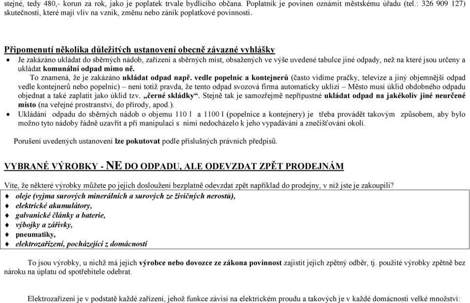 Připomenutí několika důležitých ustanovení obecně závazné vyhlášky Je zakázáno ukládat do sběrných nádob, zařízení a sběrných míst, obsažených ve výše uvedené tabulce jiné odpady, než na které jsou